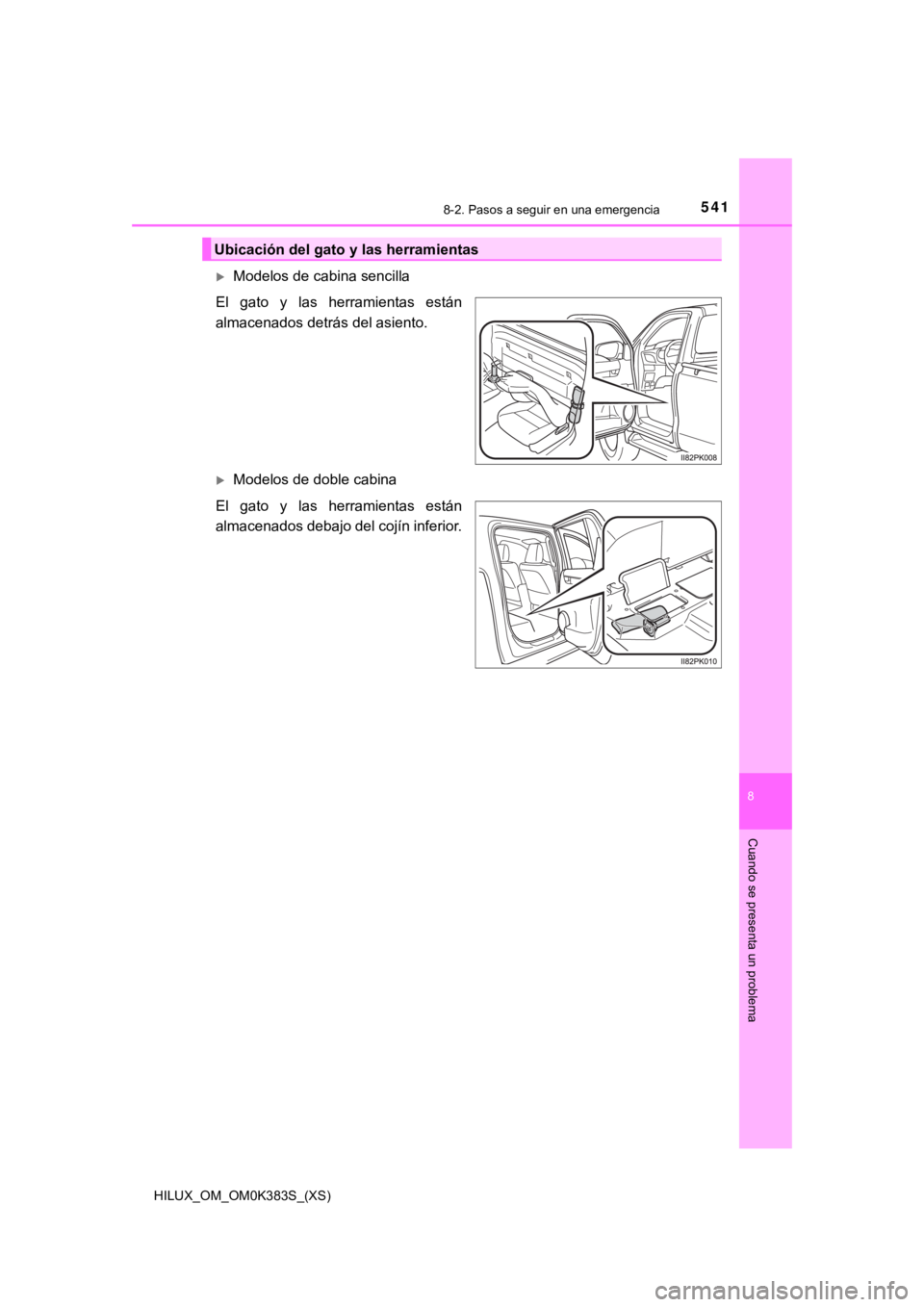 TOYOTA HILUX 2019 Manual del propietario (in Spanish) 5418-2. Pasos a seguir en una emergencia
HILUX_OM_OM0K383S_(XS)
8
Cuando se presenta un problema
Modelos de cabina sencilla
El gato y las herramientas están
almacenados detrás del asiento.
TOYOTA HILUX 2019 Manual del propietario (in Spanish) 5418-2. Pasos a seguir en una emergencia
HILUX_OM_OM0K383S_(XS)
8
Cuando se presenta un problema
Modelos de cabina sencilla
El gato y las herramientas están
almacenados detrás del asiento.