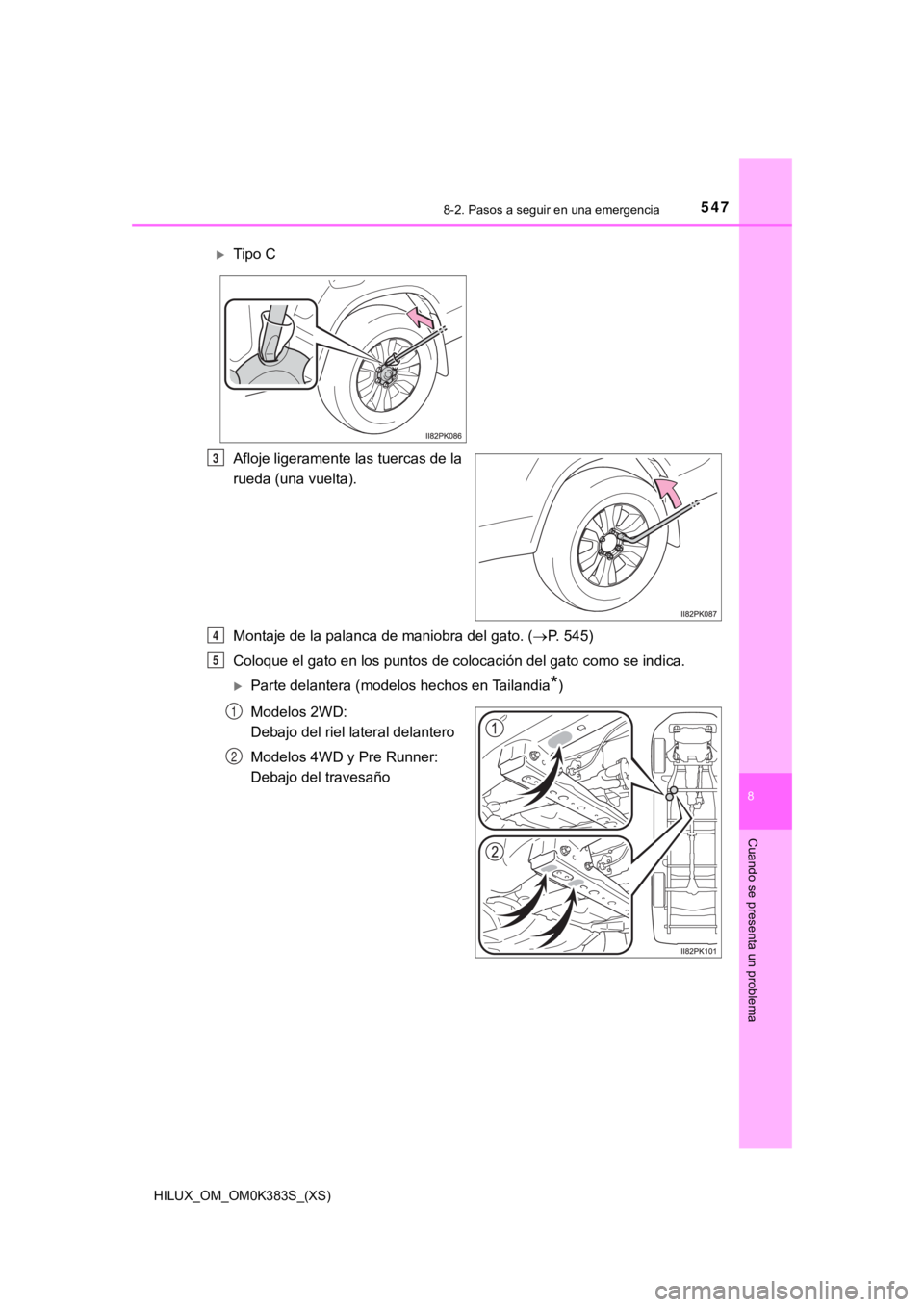 TOYOTA HILUX 2019 Manual del propietario (in Spanish) 5478-2. Pasos a seguir en una emergencia
HILUX_OM_OM0K383S_(XS)
8
Cuando se presenta un problema
Afloje ligeramente las tuercas de la
rueda (una vuelta).
Montaje de la palanca de maniobra del gato. ( TOYOTA HILUX 2019 Manual del propietario (in Spanish) 5478-2. Pasos a seguir en una emergencia
HILUX_OM_OM0K383S_(XS)
8
Cuando se presenta un problema
Afloje ligeramente las tuercas de la
rueda (una vuelta).
Montaje de la palanca de maniobra del gato. (