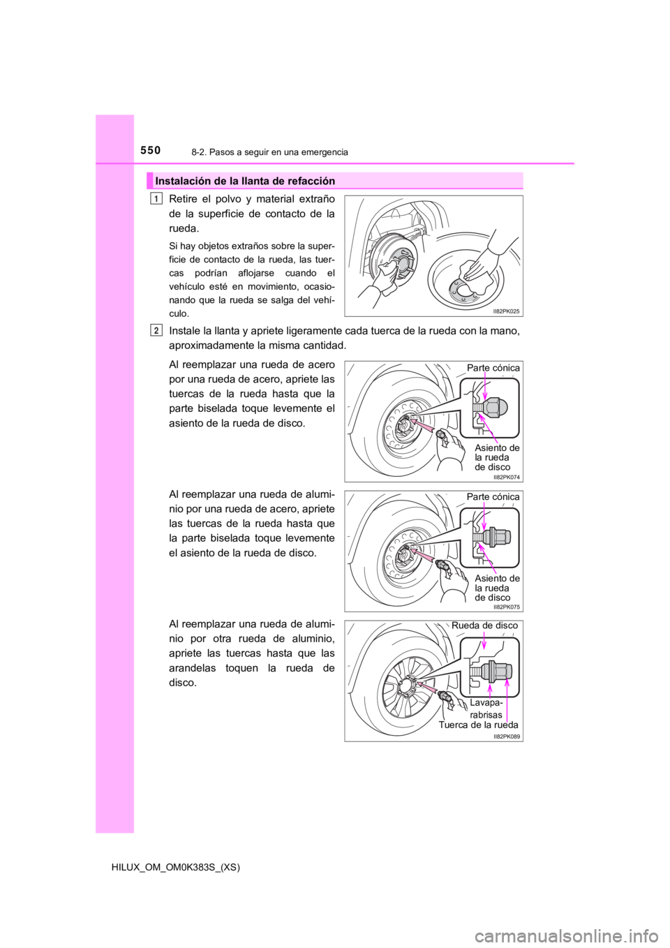 TOYOTA HILUX 2019 Manual del propietario (in Spanish) 5508-2. Pasos a seguir en una emergencia
HILUX_OM_OM0K383S_(XS)
Retire el polvo y material extraño
de la superficie de contacto de la
rueda.
Si hay objetos extraños sobre la super-
ficie TOYOTA HILUX 2019 Manual del propietario (in Spanish) 5508-2. Pasos a seguir en una emergencia
HILUX_OM_OM0K383S_(XS)
Retire el polvo y material extraño
de la superficie de contacto de la
rueda.
Si hay objetos extraños sobre la super-
ficie
