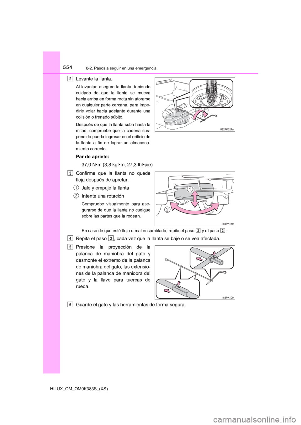 TOYOTA HILUX 2019  Manual del propietario (in Spanish) 5548-2. Pasos a seguir en una emergencia
HILUX_OM_OM0K383S_(XS)
Levante la llanta.
Al  levantar,  asegure  la  llanta,  teniendo
cuidado  de  que  la  llanta  se  mueva
hacia arriba en forma recta sin