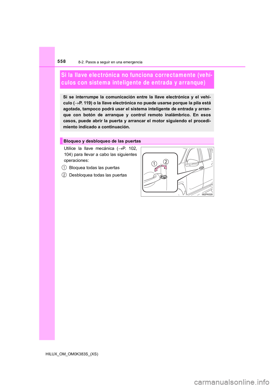 TOYOTA HILUX 2019  Manual del propietario (in Spanish) 558
HILUX_OM_OM0K383S_(XS)
8-2. Pasos a seguir en una emergencia
Si la llave electrónica no funciona correctamente (vehí-
culos con sistema inteligente de entrada y arranque)
Utilice  la  llave  mec