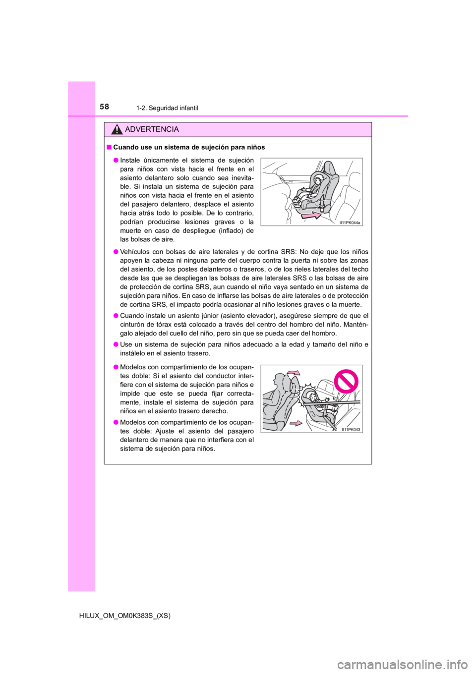 TOYOTA HILUX 2019  Manual del propietario (in Spanish) 581-2. Seguridad infantil
HILUX_OM_OM0K383S_(XS)
ADVERTENCIA
■Cuando use un sistema  de sujeción para niños
● Vehículos  con  bolsas  de  aire  laterales  y  de  cortina  SRS:  No  dej e  que  