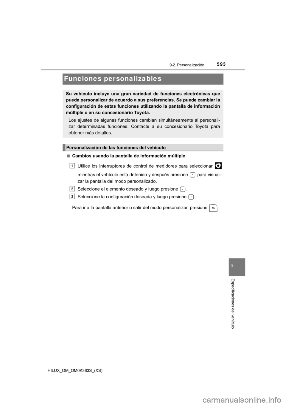 TOYOTA HILUX 2019  Manual del propietario (in Spanish) 593
HILUX_OM_OM0K383S_(XS)
9-2. Personalización
9
Especificaciones del vehículo
Funciones personalizables
■Cambios usando la pantalla de información múltipleUtilice  los  interruptores  de  cont