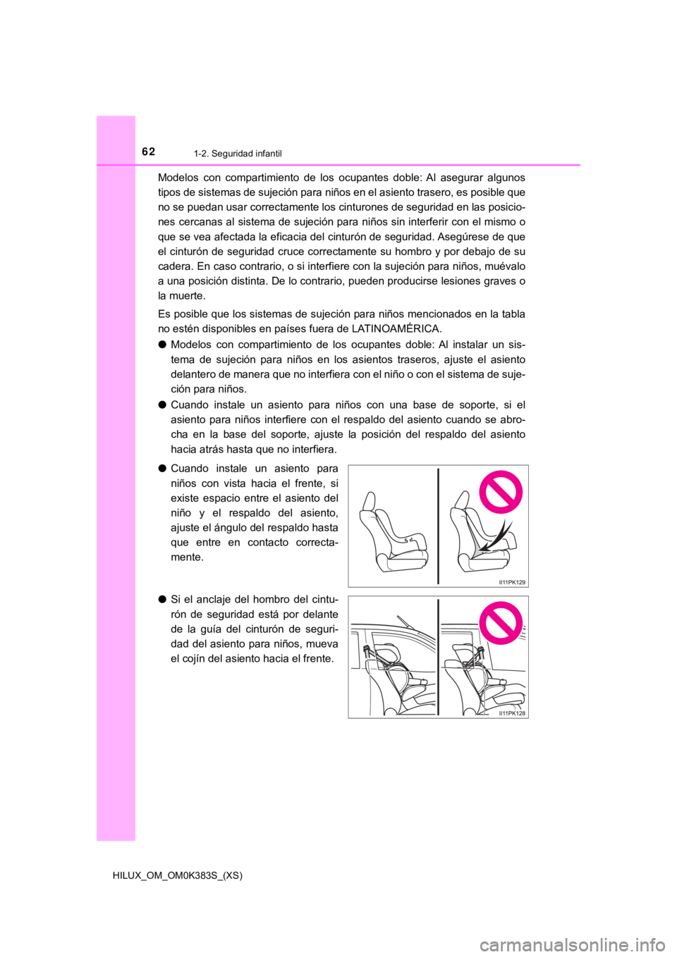 TOYOTA HILUX 2019 Manual del propietario (in Spanish) 621-2. Seguridad infantil
HILUX_OM_OM0K383S_(XS)
Modelos con compartimiento de los ocupantes doble: Al asegurar algunos
tipos de sistemas de sujeción para niños en el asiento trasero, es po TOYOTA HILUX 2019 Manual del propietario (in Spanish) 621-2. Seguridad infantil
HILUX_OM_OM0K383S_(XS)
Modelos con compartimiento de los ocupantes doble: Al asegurar algunos
tipos de sistemas de sujeción para niños en el asiento trasero, es po