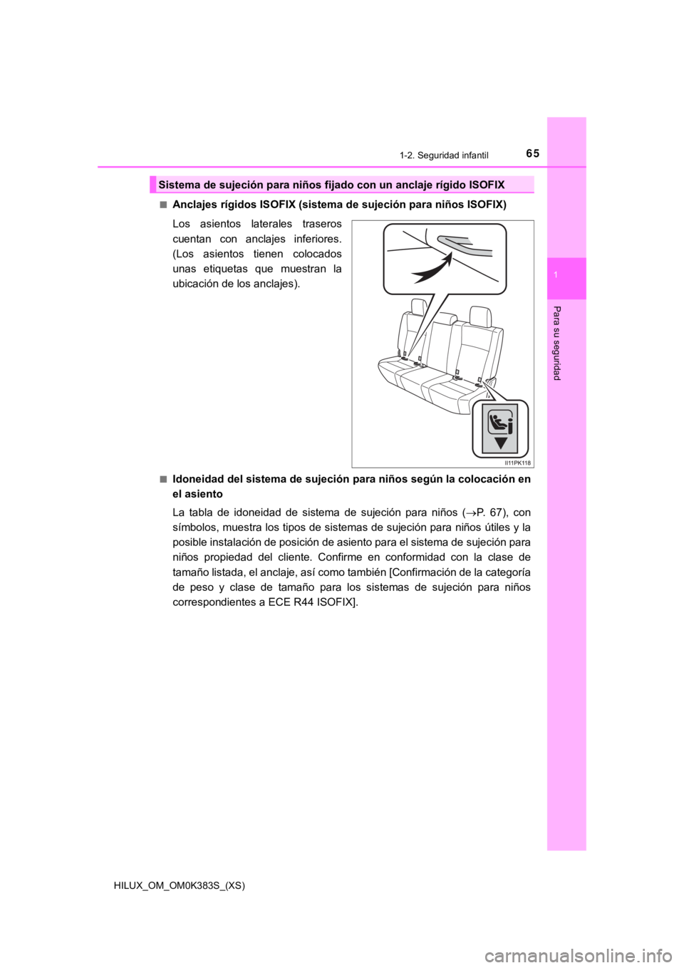 TOYOTA HILUX 2019 Manual del propietario (in Spanish) 651-2. Seguridad infantil
HILUX_OM_OM0K383S_(XS)
1
Para su seguridad
■Anclajes rígidos ISOFIX (sistema de sujeción para niños ISOFIX)
Los asientos laterales traseros
cuentan con anclajes in TOYOTA HILUX 2019 Manual del propietario (in Spanish) 651-2. Seguridad infantil
HILUX_OM_OM0K383S_(XS)
1
Para su seguridad
■Anclajes rígidos ISOFIX (sistema de sujeción para niños ISOFIX)
Los asientos laterales traseros
cuentan con anclajes in