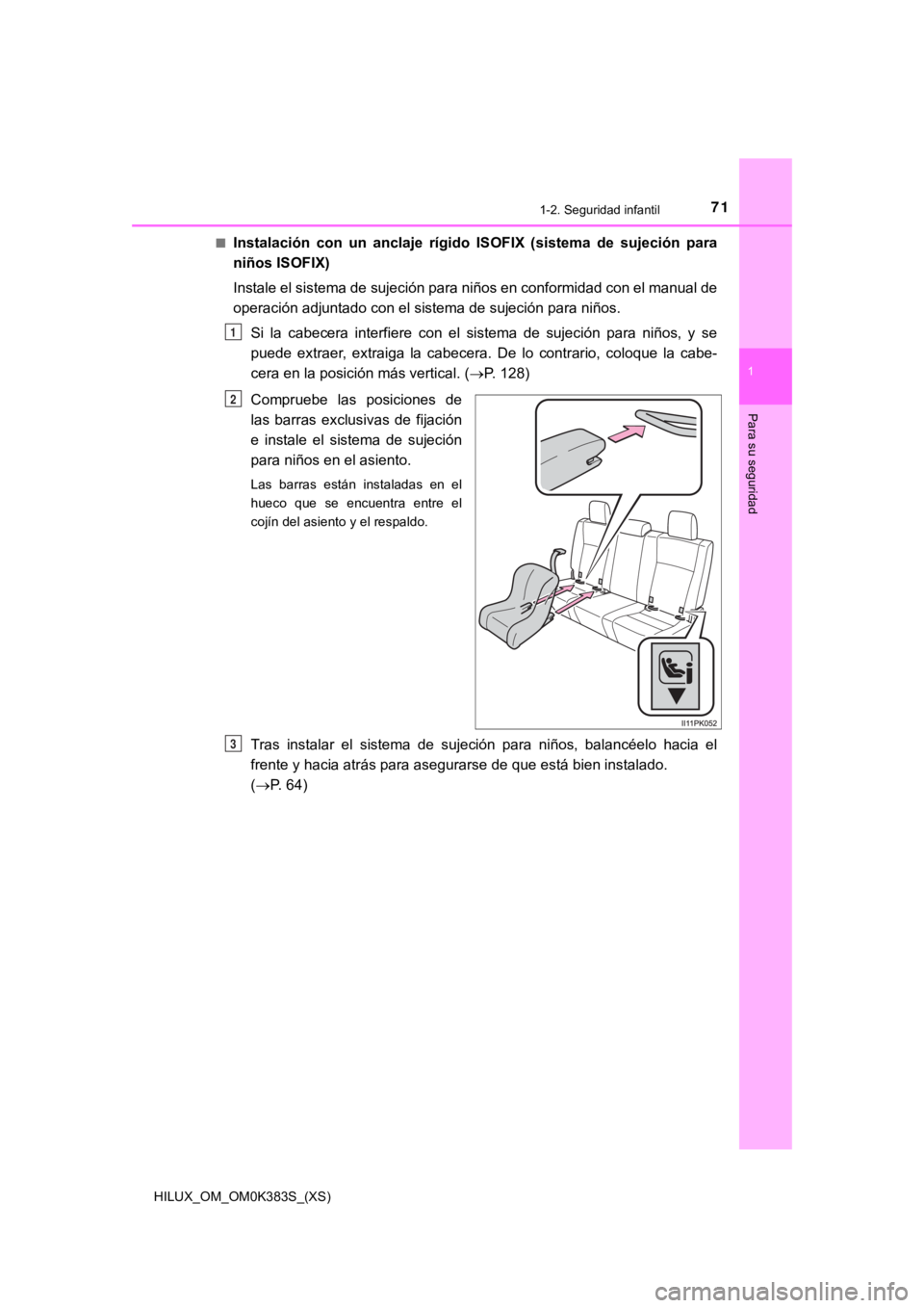 TOYOTA HILUX 2019 Manual del propietario (in Spanish) 711-2. Seguridad infantil
HILUX_OM_OM0K383S_(XS)
1
Para su seguridad
■Instalación con un anclaje rígido ISOFIX (sistema de sujeción para
niños ISOFIX)
Instale el sistema de sujeción pa TOYOTA HILUX 2019 Manual del propietario (in Spanish) 711-2. Seguridad infantil
HILUX_OM_OM0K383S_(XS)
1
Para su seguridad
■Instalación con un anclaje rígido ISOFIX (sistema de sujeción para
niños ISOFIX)
Instale el sistema de sujeción pa