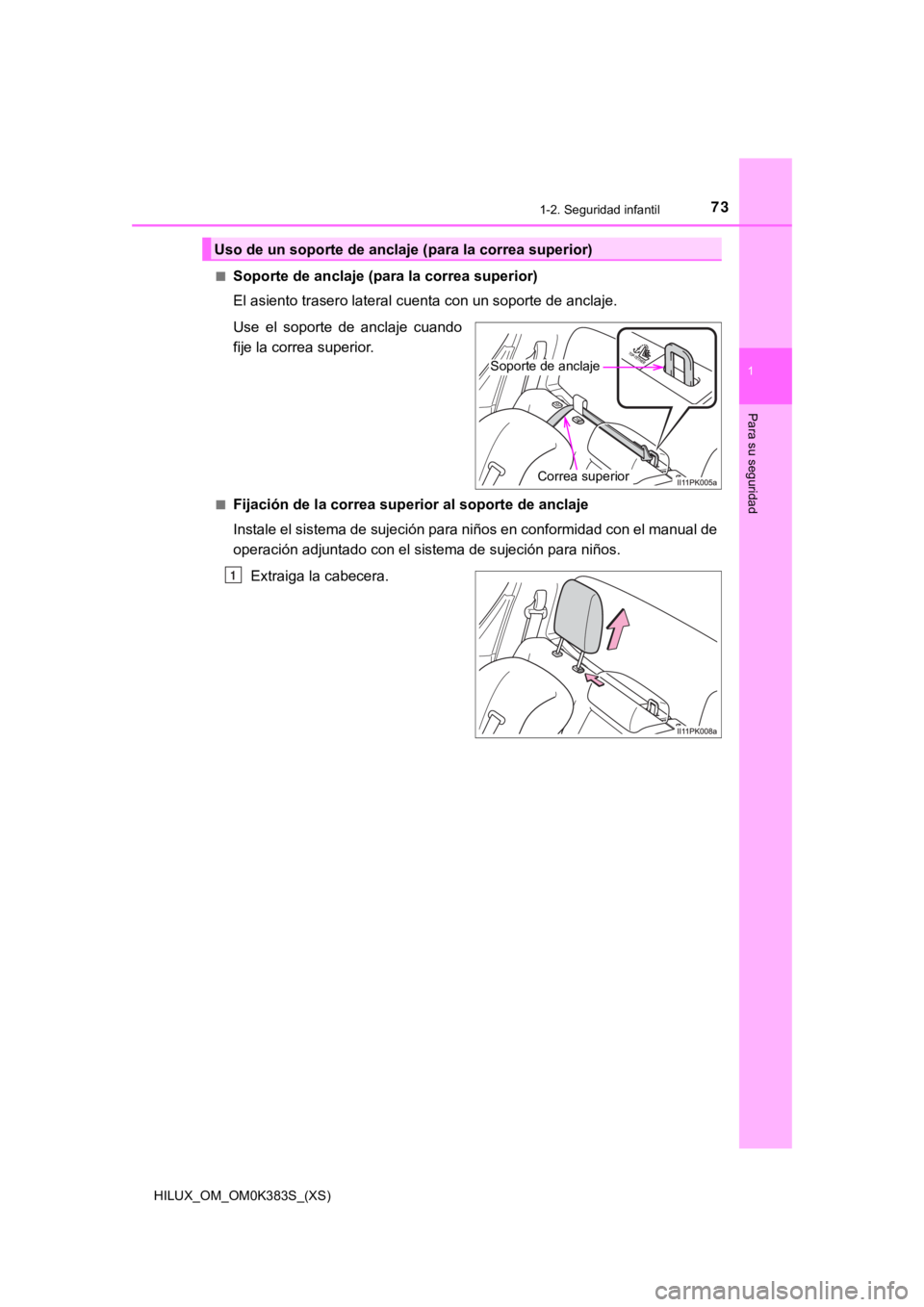 TOYOTA HILUX 2019 Manual del propietario (in Spanish) 731-2. Seguridad infantil
HILUX_OM_OM0K383S_(XS)
1
Para su seguridad
■Soporte de anclaje (para la correa superior)
El asiento trasero lateral cuenta con un soporte de anclaje.
Use el soporte de TOYOTA HILUX 2019 Manual del propietario (in Spanish) 731-2. Seguridad infantil
HILUX_OM_OM0K383S_(XS)
1
Para su seguridad
■Soporte de anclaje (para la correa superior)
El asiento trasero lateral cuenta con un soporte de anclaje.
Use el soporte de