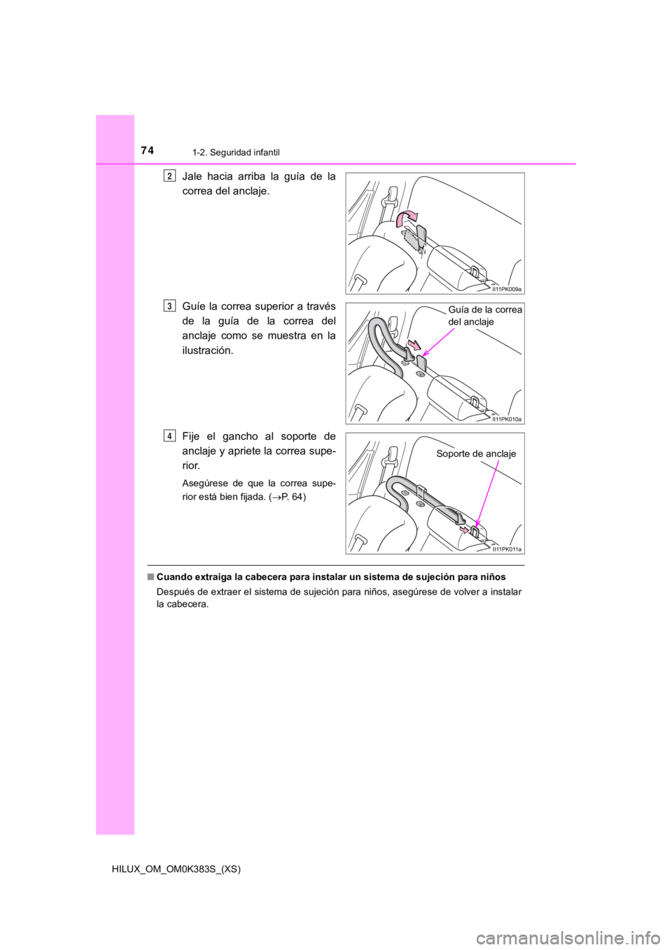 TOYOTA HILUX 2019 Manual del propietario (in Spanish) 741-2. Seguridad infantil
HILUX_OM_OM0K383S_(XS)
Jale hacia arriba la guía de la
correa del anclaje.
Guíe la correa superior a través
de la guía de la correa del
anclaje como se TOYOTA HILUX 2019 Manual del propietario (in Spanish) 741-2. Seguridad infantil
HILUX_OM_OM0K383S_(XS)
Jale hacia arriba la guía de la
correa del anclaje.
Guíe la correa superior a través
de la guía de la correa del
anclaje como se