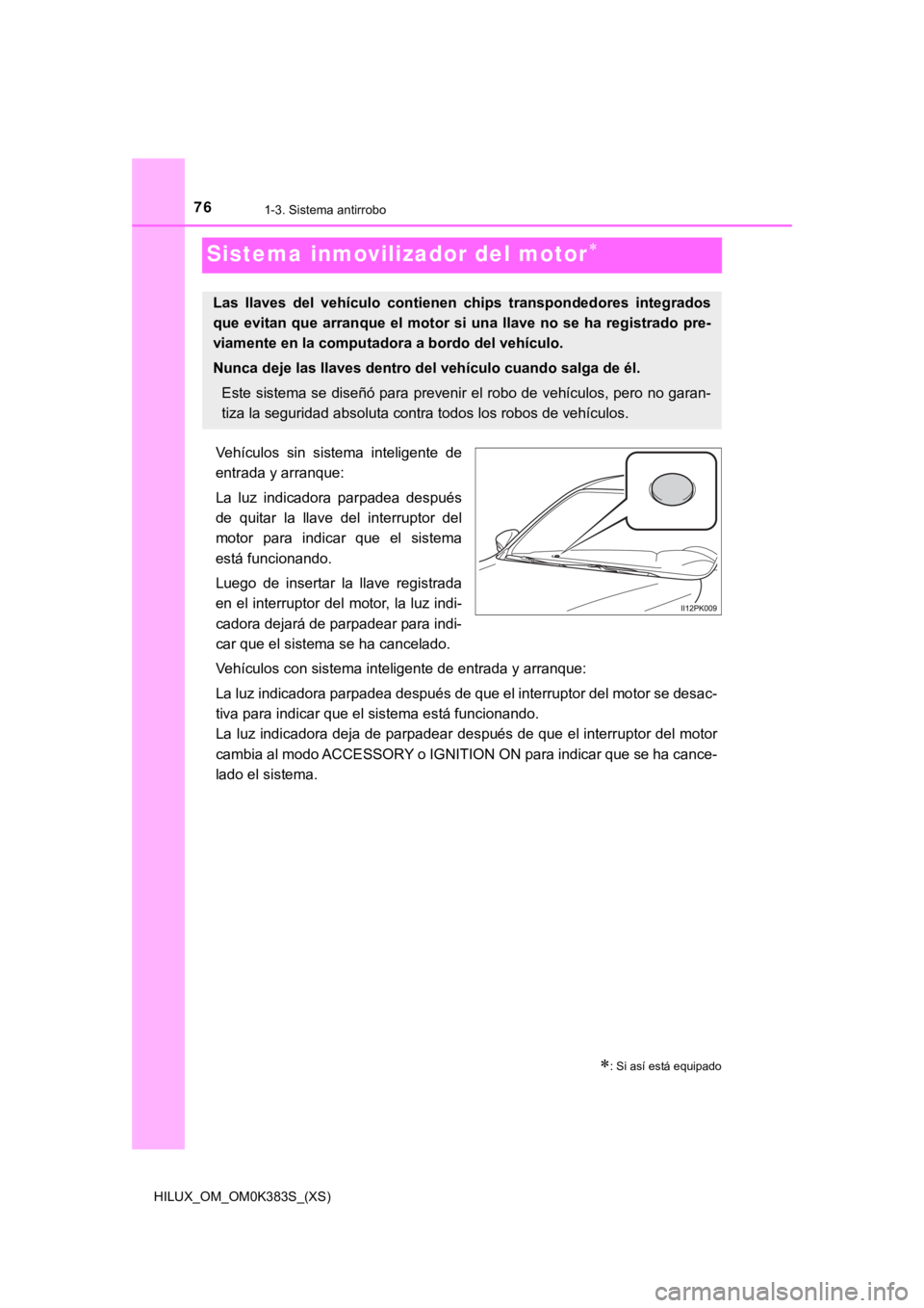 TOYOTA HILUX 2019 Manual del propietario (in Spanish) 761-3. Sistema antirrobo
HILUX_OM_OM0K383S_(XS)
Sistema inmovilizador del motor
Vehículos sin sistema inteligente de
entrada y arranque:
La luz indicadora parpadea después
de quitar la TOYOTA HILUX 2019 Manual del propietario (in Spanish) 761-3. Sistema antirrobo
HILUX_OM_OM0K383S_(XS)
Sistema inmovilizador del motor
Vehículos sin sistema inteligente de
entrada y arranque:
La luz indicadora parpadea después
de quitar la