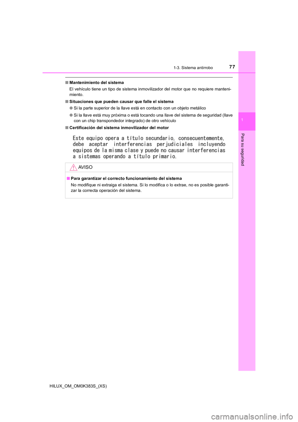 TOYOTA HILUX 2019 Manual del propietario (in Spanish) 771-3. Sistema antirrobo
HILUX_OM_OM0K383S_(XS)
1
Para su seguridad
■Mantenimiento del sistema
El vehículo tiene un tipo de sistema inmovilizador del motor qu e no requiere manteni-
miento.
■ Sit TOYOTA HILUX 2019 Manual del propietario (in Spanish) 771-3. Sistema antirrobo
HILUX_OM_OM0K383S_(XS)
1
Para su seguridad
■Mantenimiento del sistema
El vehículo tiene un tipo de sistema inmovilizador del motor qu e no requiere manteni-
miento.
■ Sit