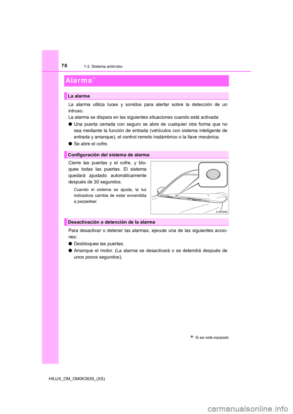 TOYOTA HILUX 2019 Manual del propietario (in Spanish) 781-3. Sistema antirrobo
HILUX_OM_OM0K383S_(XS)
Alar ma
La alarma utiliza luces y sonidos para alertar sobre la detección de un
intruso.
La alarma se dispara en las siguientes situaci TOYOTA HILUX 2019 Manual del propietario (in Spanish) 781-3. Sistema antirrobo
HILUX_OM_OM0K383S_(XS)
Alar ma
La alarma utiliza luces y sonidos para alertar sobre la detección de un
intruso.
La alarma se dispara en las siguientes situaci