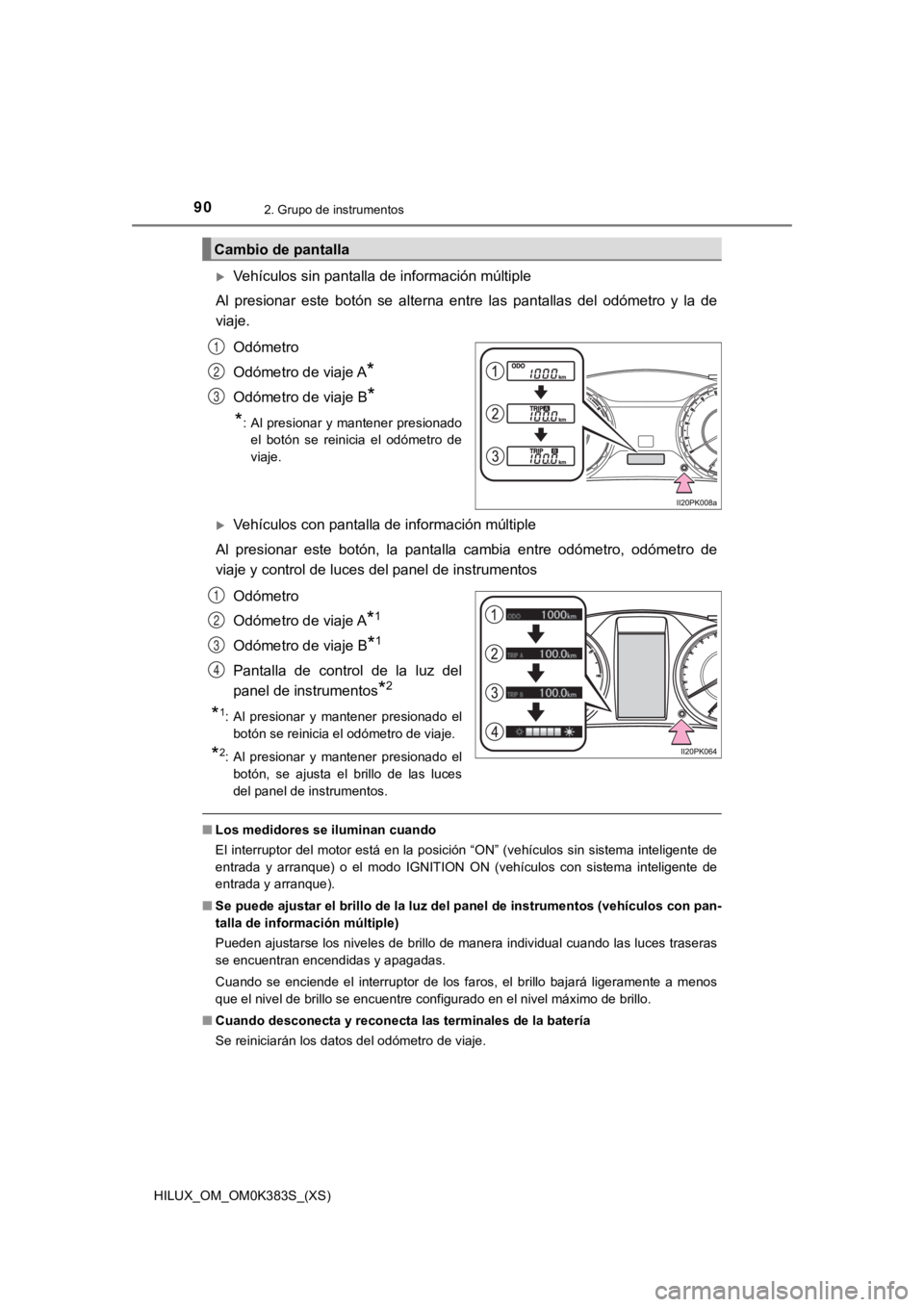 TOYOTA HILUX 2019 Manual del propietario (in Spanish) 90
HILUX_OM_OM0K383S_(XS)
2. Grupo de instrumentos
Vehículos sin pantalla de información múltiple
Al presionar este botón se alterna entre las pantallas del odóm etro y la de
viaj TOYOTA HILUX 2019 Manual del propietario (in Spanish) 90
HILUX_OM_OM0K383S_(XS)
2. Grupo de instrumentos
Vehículos sin pantalla de información múltiple
Al presionar este botón se alterna entre las pantallas del odóm etro y la de
viaj
