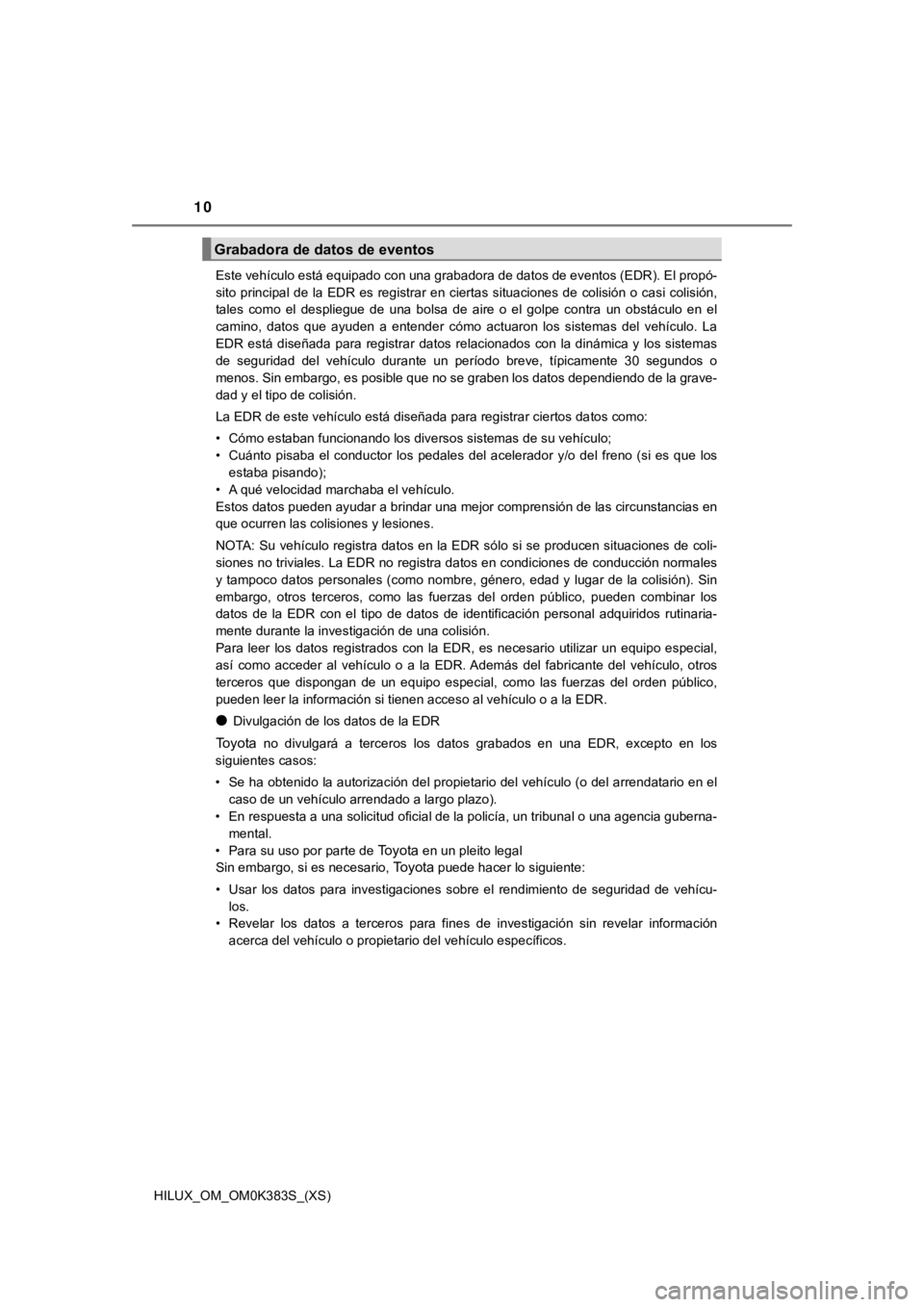 TOYOTA HILUX 2019 Manual del propietario (in Spanish) 10
HILUX_OM_OM0K383S_(XS)Este vehículo está equipado con una grabadora de datos de event
os (EDR). El propó-
sito principal de la EDR es registrar en ciertas situaciones de colisión o casi col TOYOTA HILUX 2019 Manual del propietario (in Spanish) 10
HILUX_OM_OM0K383S_(XS)Este vehículo está equipado con una grabadora de datos de event
os (EDR). El propó-
sito principal de la EDR es registrar en ciertas situaciones de colisión o casi col