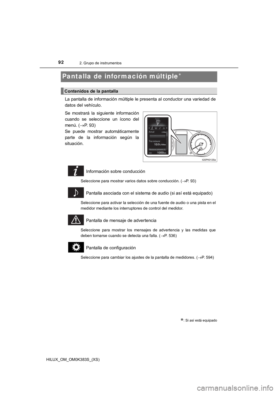 TOYOTA HILUX 2019  Manual del propietario (in Spanish) 92
HILUX_OM_OM0K383S_(XS)
2. Grupo de instrumentos
Pantalla de información múltiple
La pantalla de información múltiple le presenta al conductor una variedad de
datos del vehículo.
Se  mostrar
