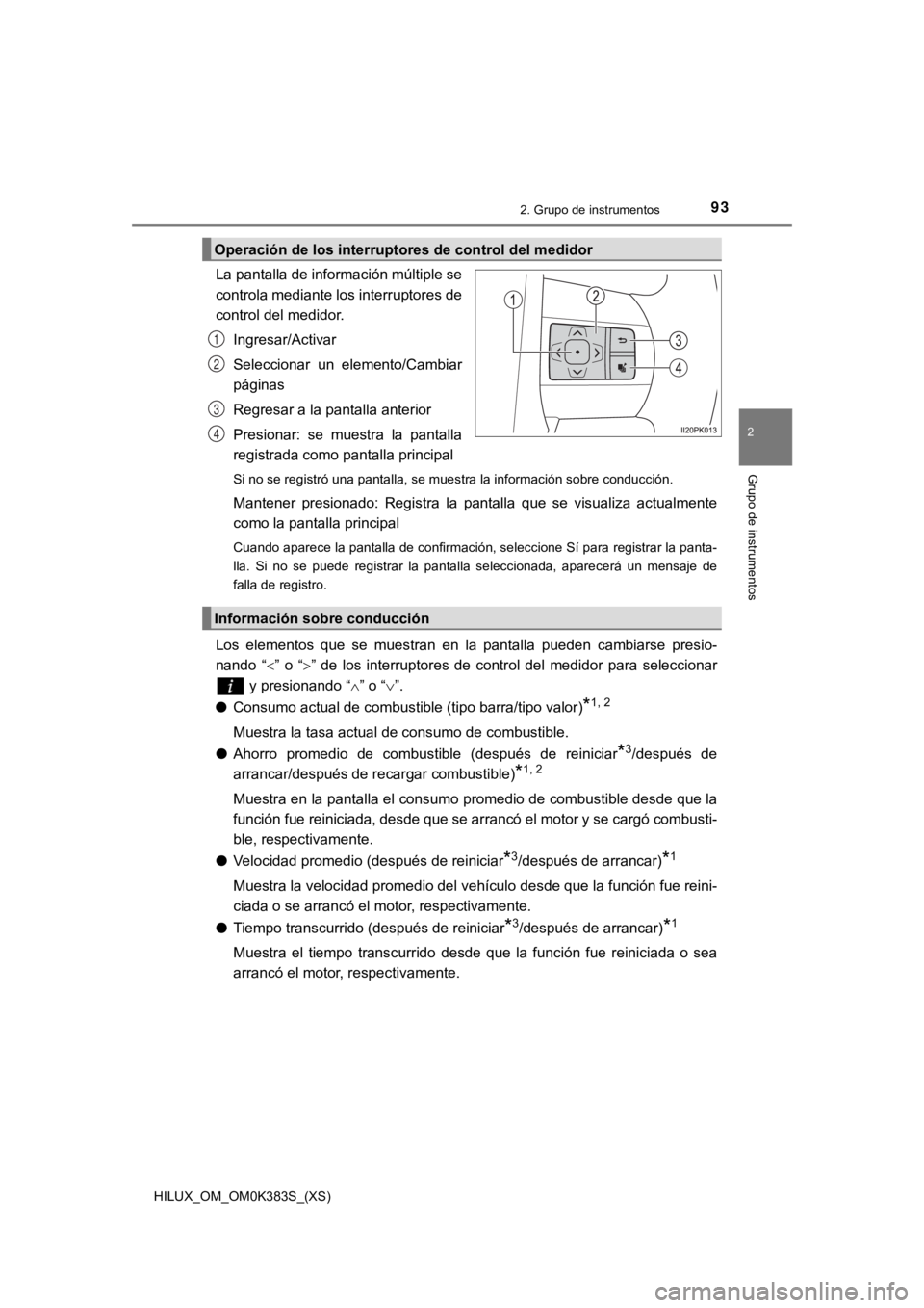 TOYOTA HILUX 2019  Manual del propietario (in Spanish) HILUX_OM_OM0K383S_(XS)
932. Grupo de instrumentos
2
Grupo de instrumentos
La pantalla de información múltiple se
controla mediante los interruptores de
control del medidor.Ingresar/Activar
Seleccion