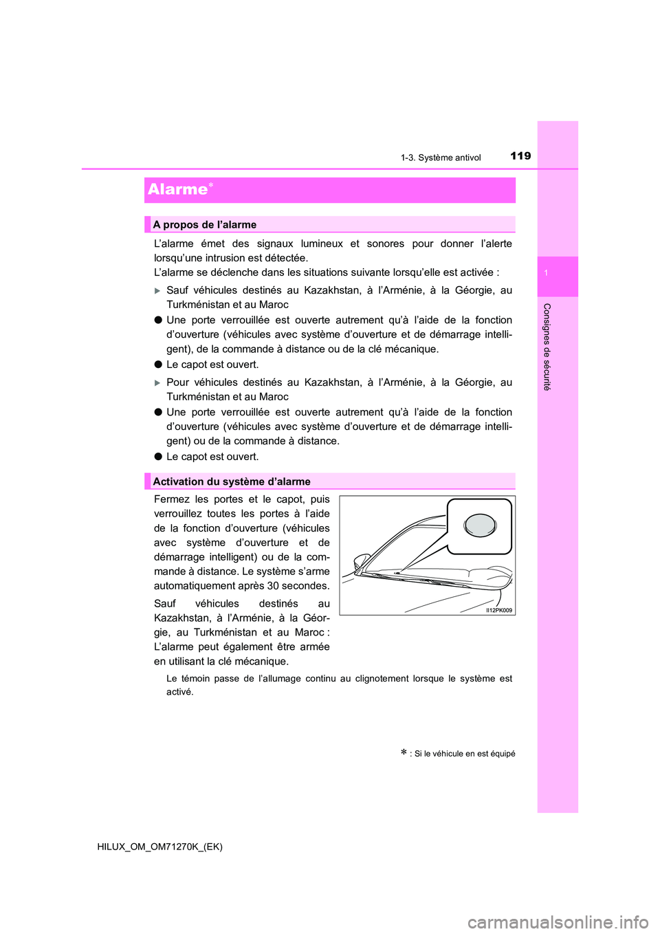 TOYOTA HILUX 2019  Manuel du propriétaire (in French) 119
1
1-3. Système antivol
HILUX_OM_OM71270K_(EK)
Consignes de sécurité
Alarme
L’alarme émet des signaux lumineux et sonores pour donner l’alerte 
lorsqu’une intrusion est détectée.  
L