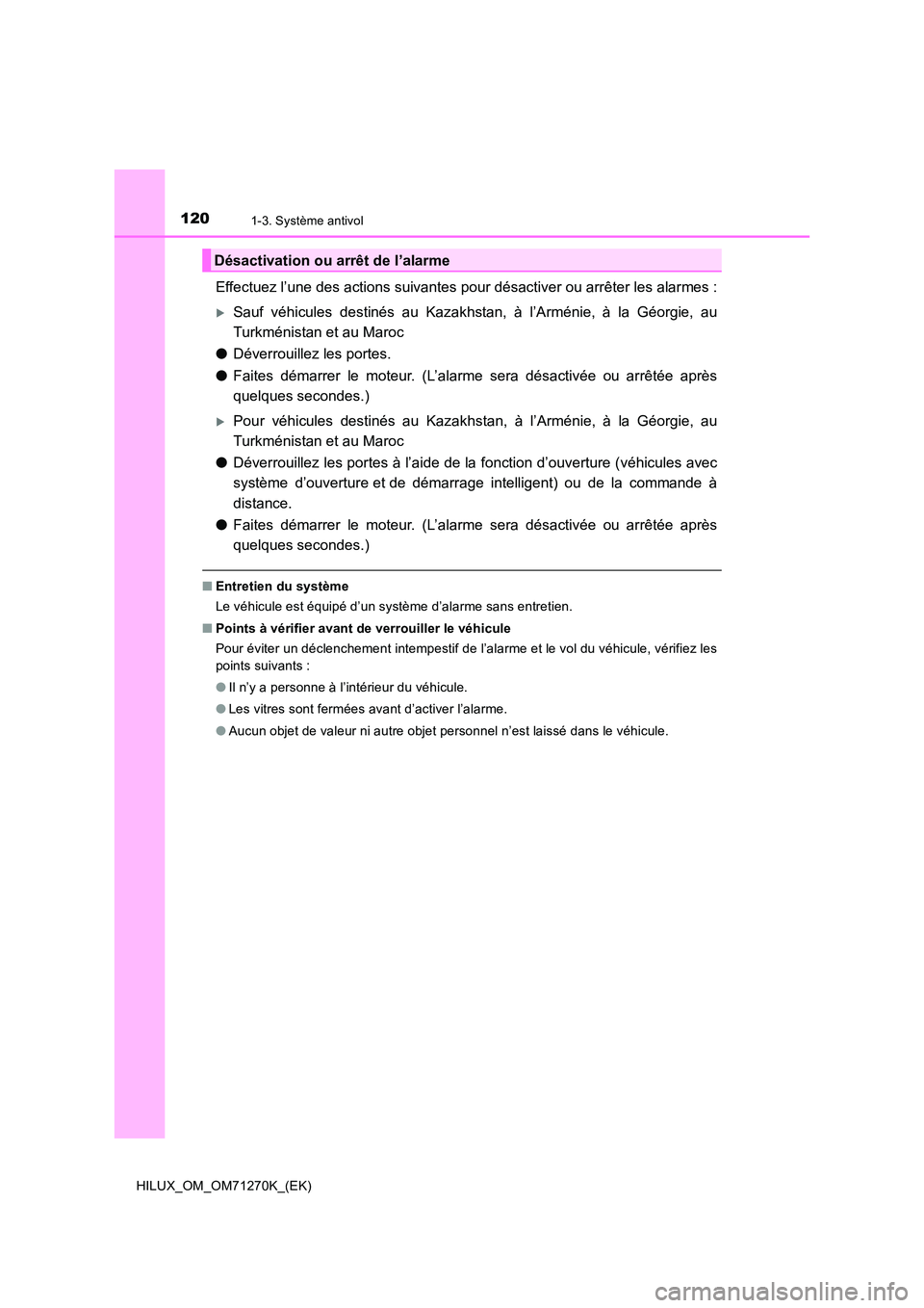 TOYOTA HILUX 2019  Manuel du propriétaire (in French) 1201-3. Système antivol
HILUX_OM_OM71270K_(EK)
Effectuez l’une des actions suivantes pour désactiver ou arrêter les alarmes :
Sauf véhicules destinés au Kazakhstan, à l’Arménie, à la G