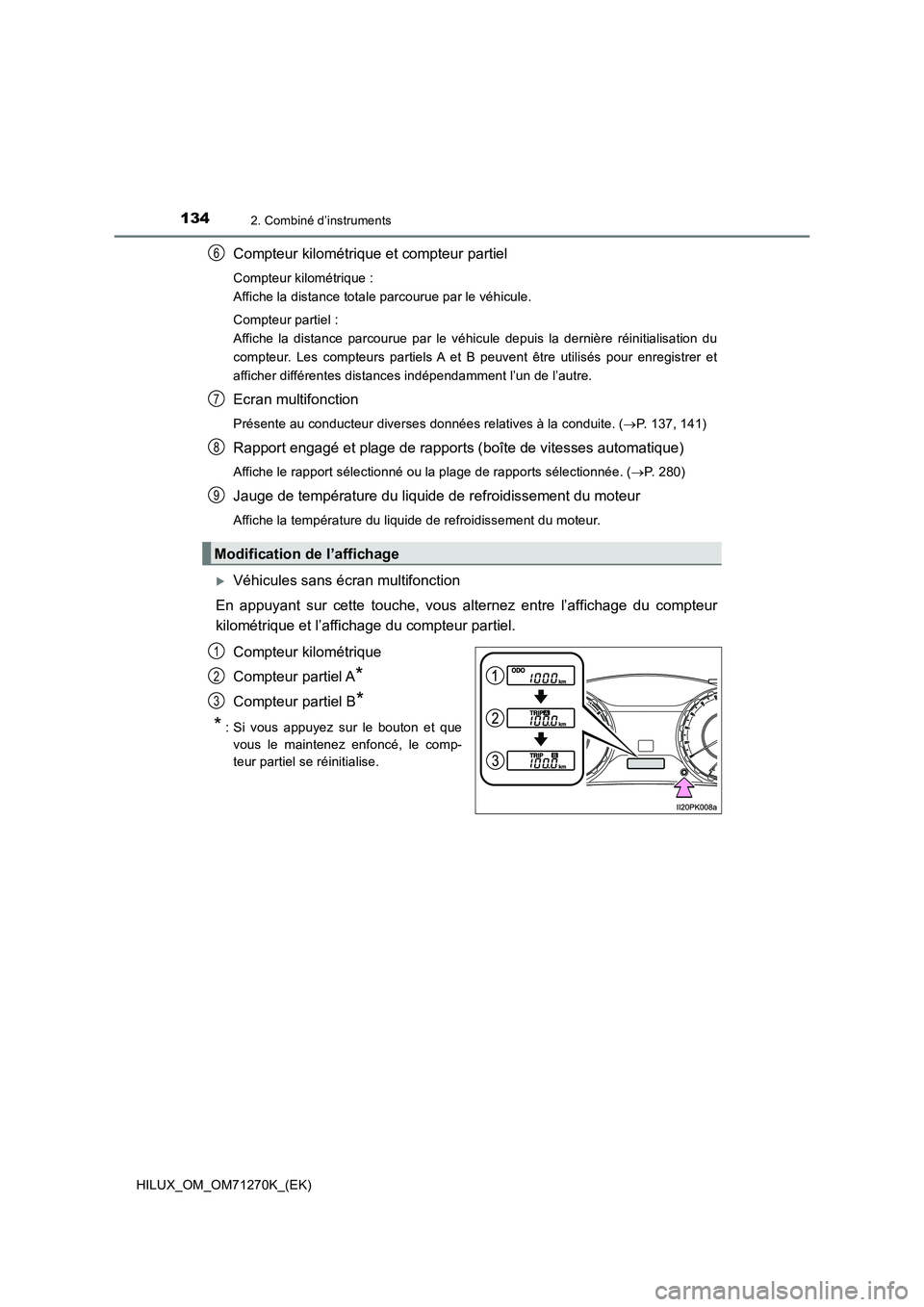 TOYOTA HILUX 2019  Manuel du propriétaire (in French) 1342. Combiné d’instruments
HILUX_OM_OM71270K_(EK)
Compteur kilométrique et compteur partiel
Compteur kilométrique : 
Affiche la distance totale parcourue par le véhicule.
Compteur partiel : 
Af