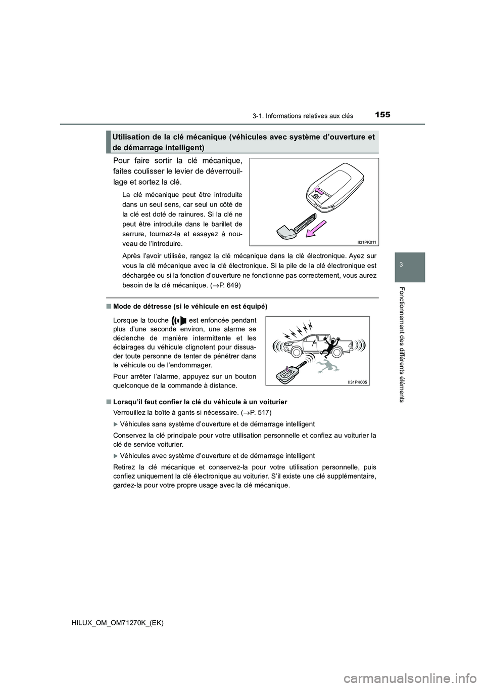 TOYOTA HILUX 2019  Manuel du propriétaire (in French) 1553-1. Informations relatives aux clés
3
Fonctionnement des différents éléments
HILUX_OM_OM71270K_(EK)
Pour faire sortir la clé mécanique, 
faites coulisser le levier de déverrouil- 
lage et s