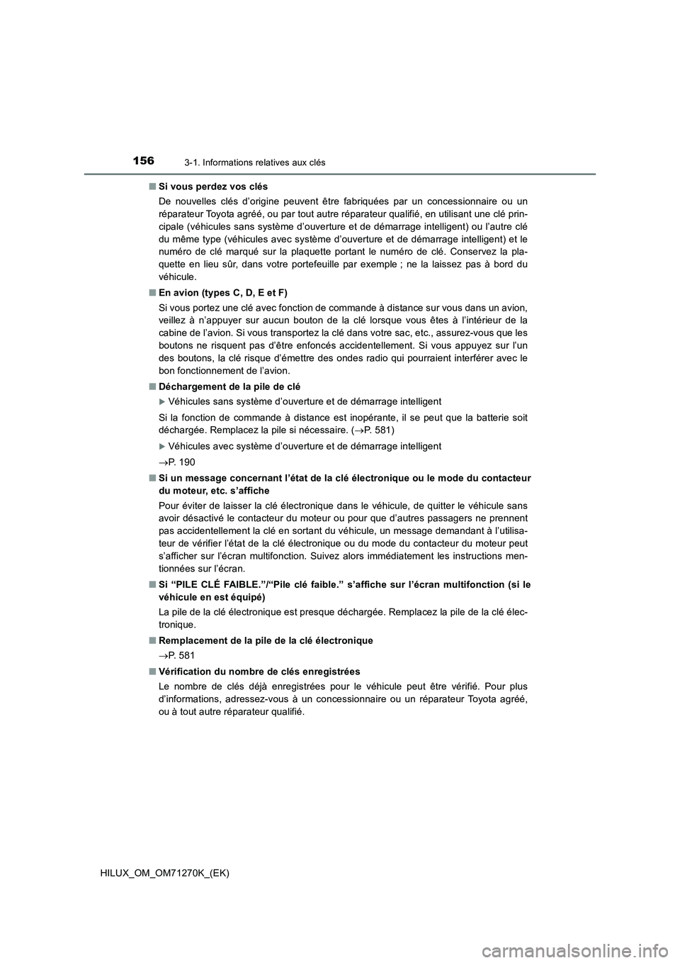 TOYOTA HILUX 2019  Manuel du propriétaire (in French) 1563-1. Informations relatives aux clés
HILUX_OM_OM71270K_(EK)■Si vous perdez vos clés
De nouvelles clés d’origine peuvent être fabriquées par un concessionnaire ou un
réparateur Toyota agr