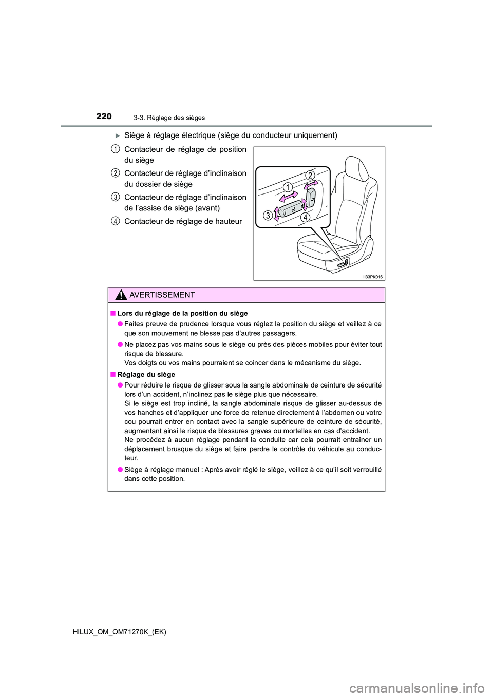 TOYOTA HILUX 2019  Manuel du propriétaire (in French) 2203-3. Réglage des sièges
HILUX_OM_OM71270K_(EK)
Siège à réglage électrique (siège du conducteur uniquement) 
Contacteur de réglage de position 
du siège 
Contacteur de réglage d’incli