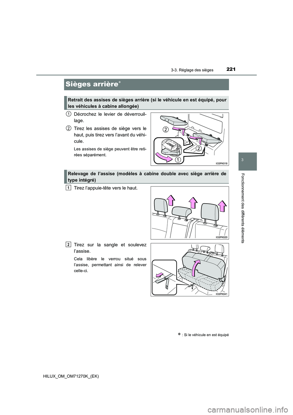 TOYOTA HILUX 2019  Manuel du propriétaire (in French) 221
3
3-3. Réglage des sièges
Fonctionnement des différents éléments
HILUX_OM_OM71270K_(EK)
Sièges arrière
Décrochez le levier de déverrouil- 
lage. 
Tirez les assises de siège vers le 
h