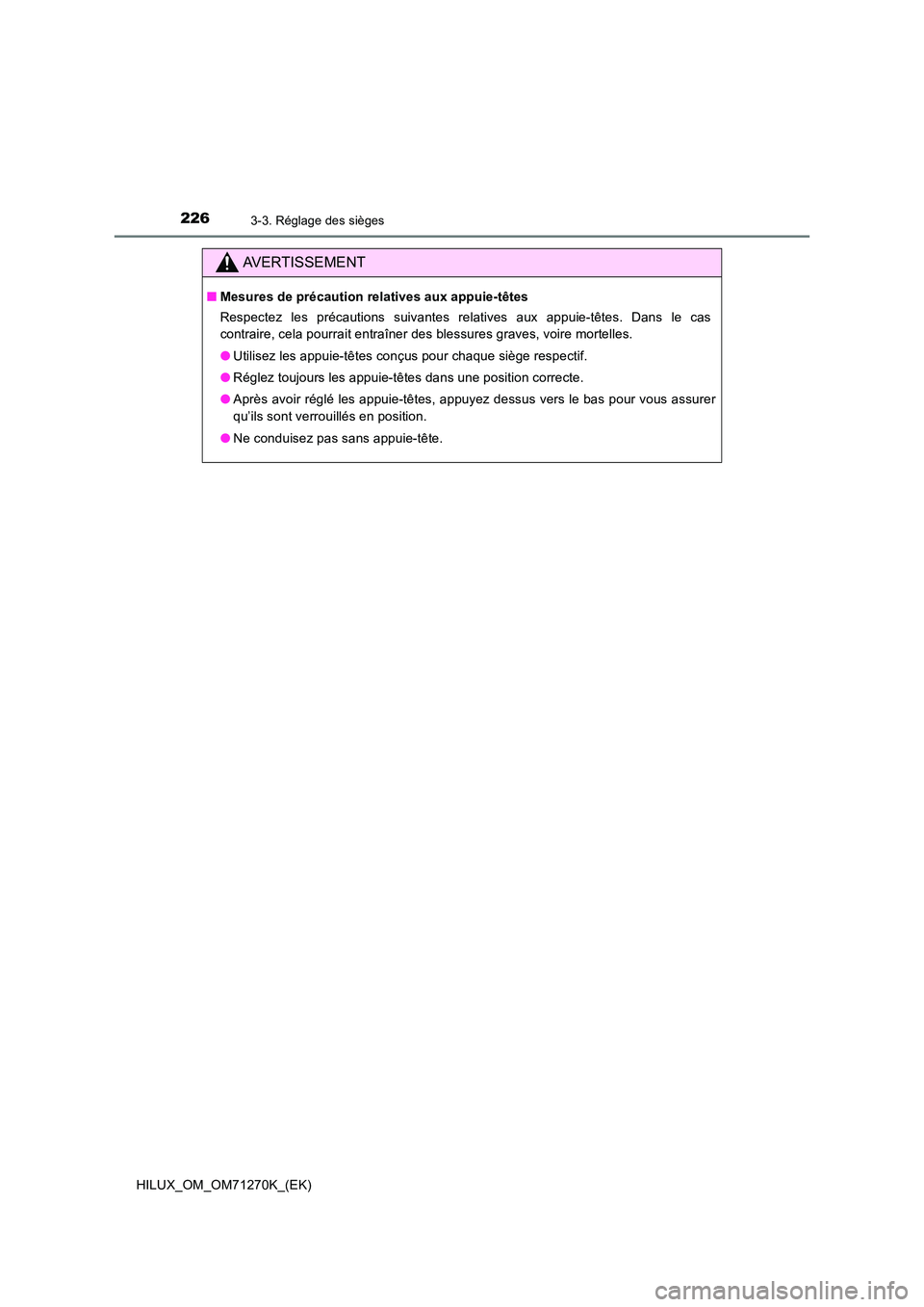 TOYOTA HILUX 2019  Manuel du propriétaire (in French) 2263-3. Réglage des sièges
HILUX_OM_OM71270K_(EK)
AVERTISSEMENT
■Mesures de précaution relatives aux appuie-têtes 
Respectez les précautions suivantes relatives aux appuie-têtes. Dans le cas 
