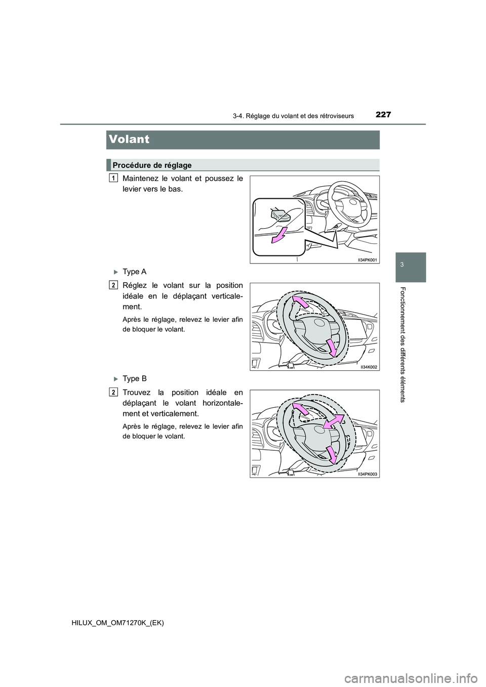 TOYOTA HILUX 2019  Manuel du propriétaire (in French) 227
3
3-4. Réglage du volant et des rétroviseurs
Fonctionnement des différents éléments
HILUX_OM_OM71270K_(EK)
Volant
Maintenez le volant et poussez le 
levier vers le bas.
Type A 
Réglez le 