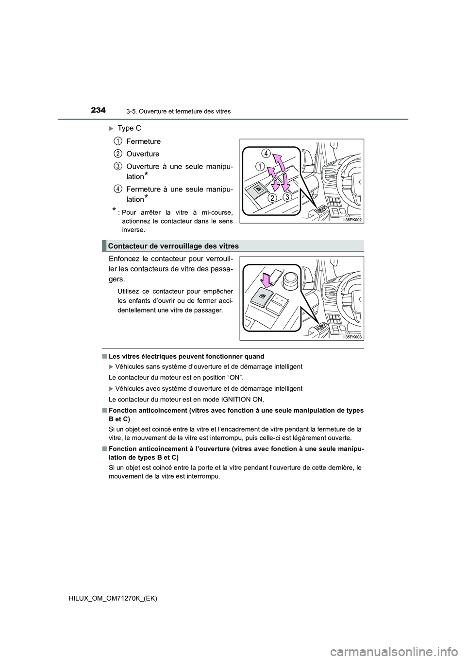 TOYOTA HILUX 2019  Manuel du propriétaire (in French) 2343-5. Ouverture et fermeture des vitres
HILUX_OM_OM71270K_(EK)
Type C
Fermeture
Ouverture
Ouverture à une seule manipu-
lation
*
Fermeture à une seule manipu-
lation
*
*
 : Pour arrêter la vit