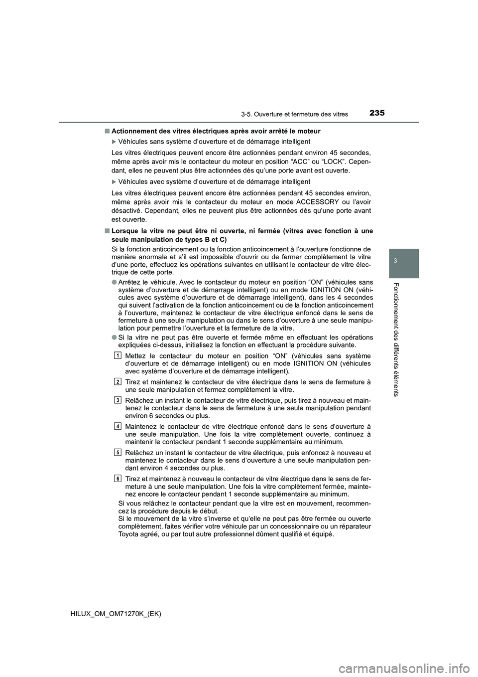 TOYOTA HILUX 2019  Manuel du propriétaire (in French) 2353-5. Ouverture et fermeture des vitres
3
Fonctionnement des différents éléments
HILUX_OM_OM71270K_(EK)■Actionnement des vitres électriques après avoir arrêté le moteur
Véhicules sans s