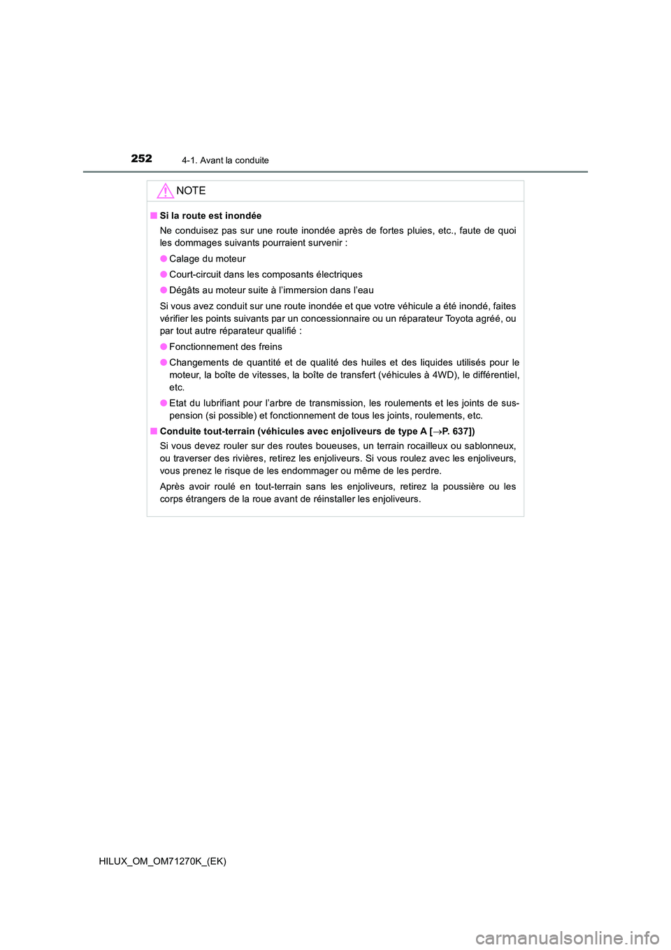 TOYOTA HILUX 2019  Manuel du propriétaire (in French) 2524-1. Avant la conduite
HILUX_OM_OM71270K_(EK)
NOTE
■Si la route est inondée 
Ne conduisez pas sur une route inondée après de fortes pluies, etc., faute de quoi 
les dommages suivants pourraien