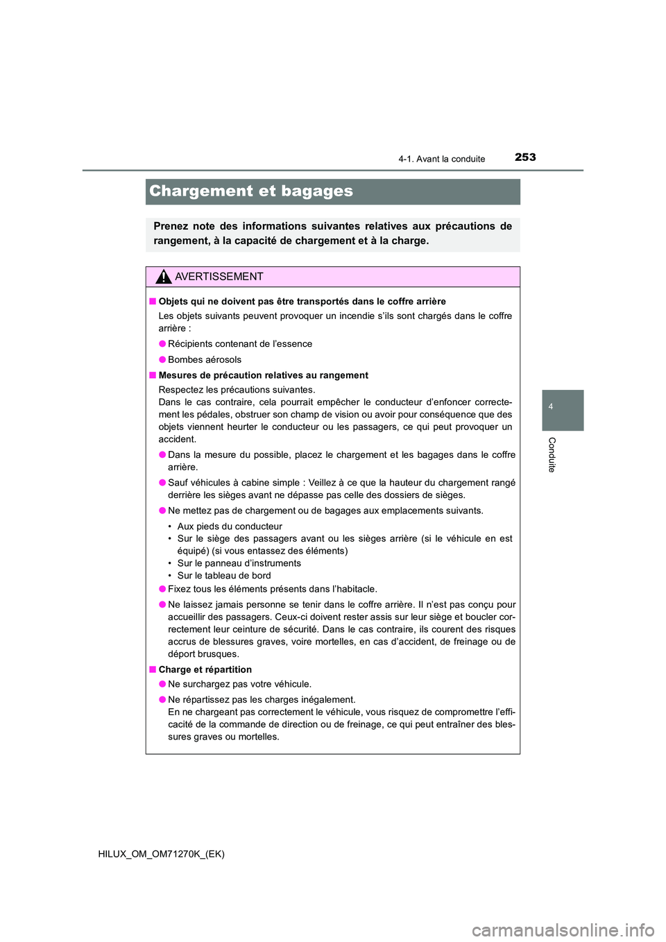 TOYOTA HILUX 2019  Manuel du propriétaire (in French) 253
4
4-1. Avant la conduite
Conduite
HILUX_OM_OM71270K_(EK)
Chargement et bagages
Prenez note des informations suivantes relatives aux précautions de 
rangement, à la capacité de chargement et à 