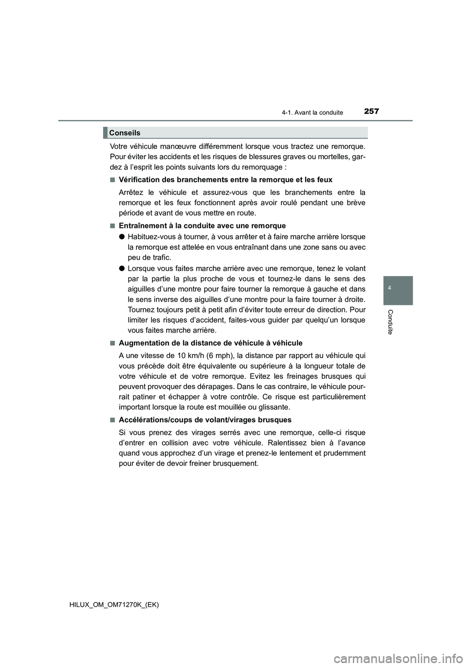 TOYOTA HILUX 2019  Manuel du propriétaire (in French) 2574-1. Avant la conduite
4
Conduite
HILUX_OM_OM71270K_(EK)
Votre véhicule manœuvre différemment lorsque vous tractez une remorque.
Pour éviter les accidents et les risques de blessures graves ou 