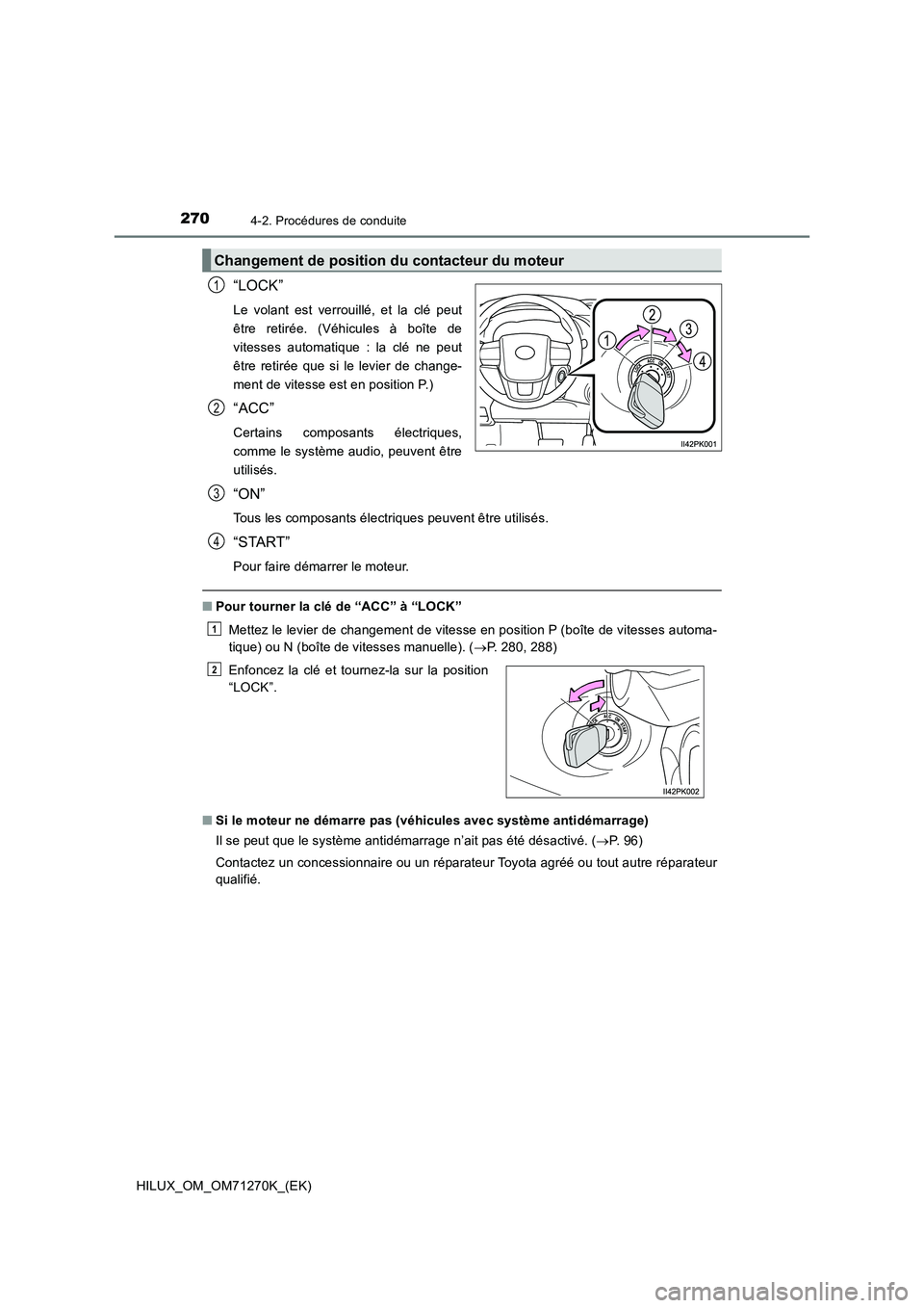 TOYOTA HILUX 2019 Manuel du propriétaire (in French) 2704-2. Procédures de conduite
HILUX_OM_OM71270K_(EK)
“LOCK”
Le volant est verrouillé, et la clé peut
être retirée. (Véhicules à boîte de
vitesses automatique : la clé ne peut
être retir TOYOTA HILUX 2019 Manuel du propriétaire (in French) 2704-2. Procédures de conduite
HILUX_OM_OM71270K_(EK)
“LOCK”
Le volant est verrouillé, et la clé peut
être retirée. (Véhicules à boîte de
vitesses automatique : la clé ne peut
être retir