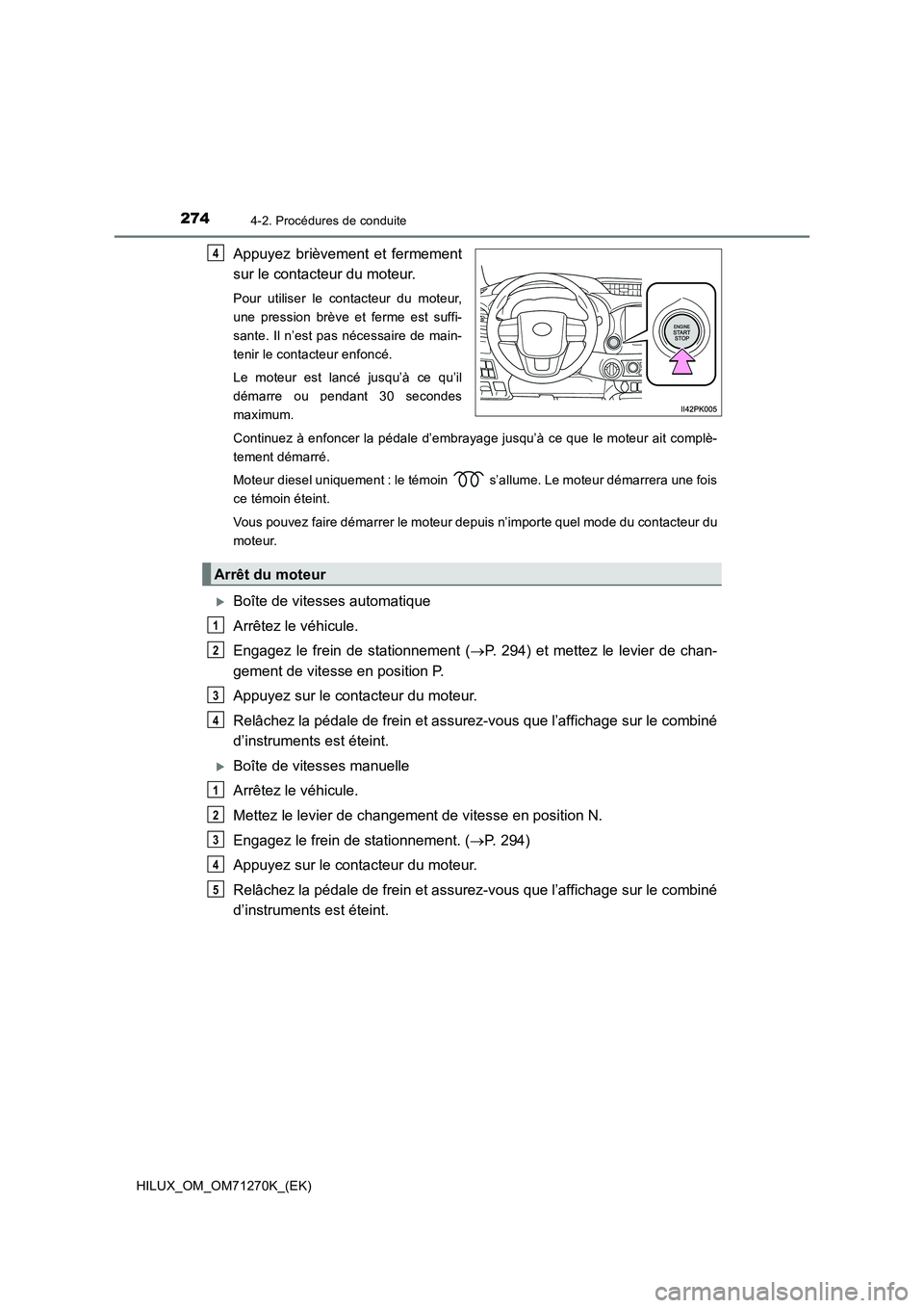 TOYOTA HILUX 2019  Manuel du propriétaire (in French) 2744-2. Procédures de conduite
HILUX_OM_OM71270K_(EK)
Appuyez brièvement et fermement
sur le contacteur du moteur.
Pour utiliser le contacteur du moteur,
une pression brève et ferme est suffi-
sant
