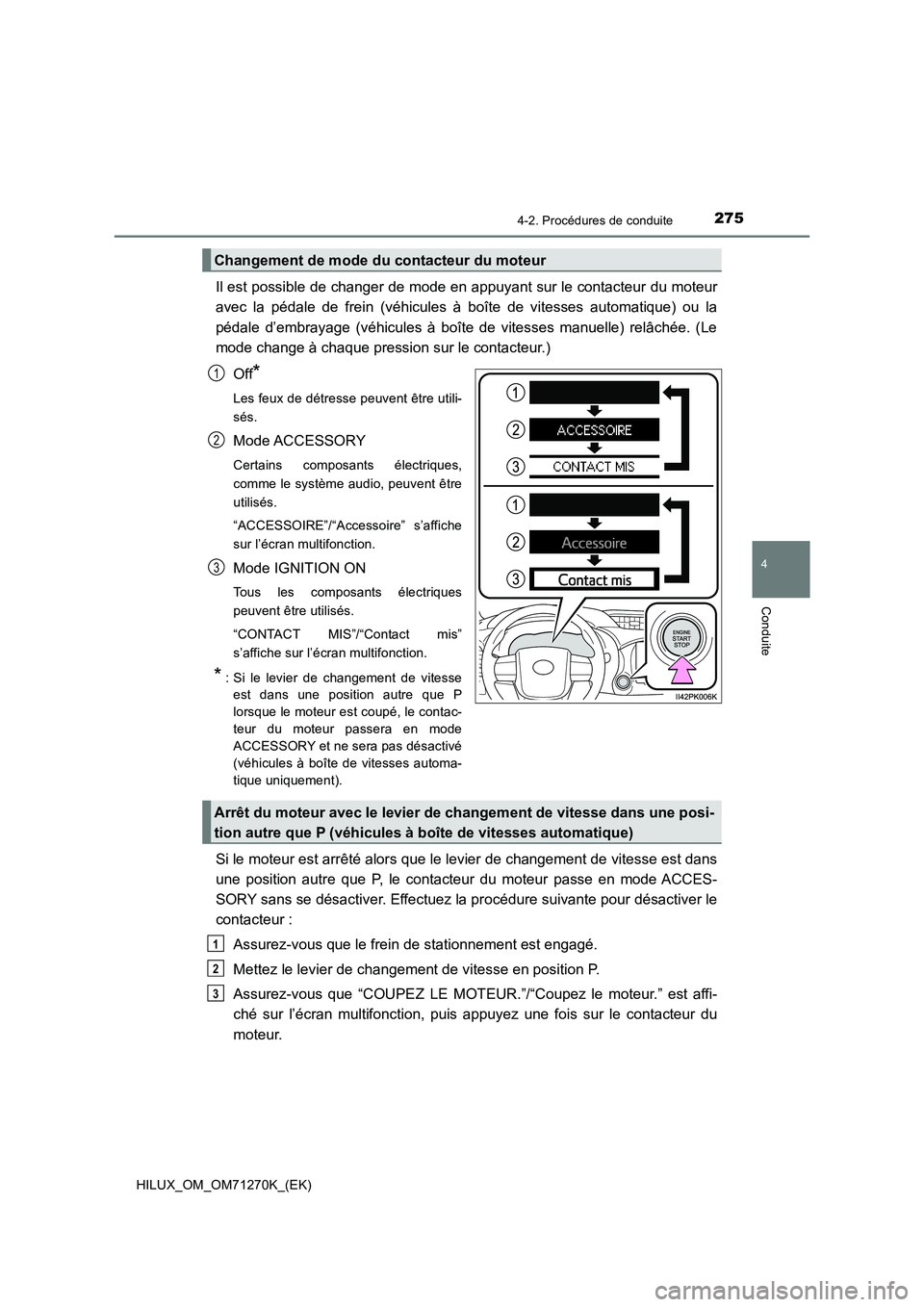 TOYOTA HILUX 2019  Manuel du propriétaire (in French) 2754-2. Procédures de conduite
4
Conduite
HILUX_OM_OM71270K_(EK)
Il est possible de changer de mode en appuyant sur le contacteur du moteur
avec la pédale de frein (véhicules à boîte de vitesses 