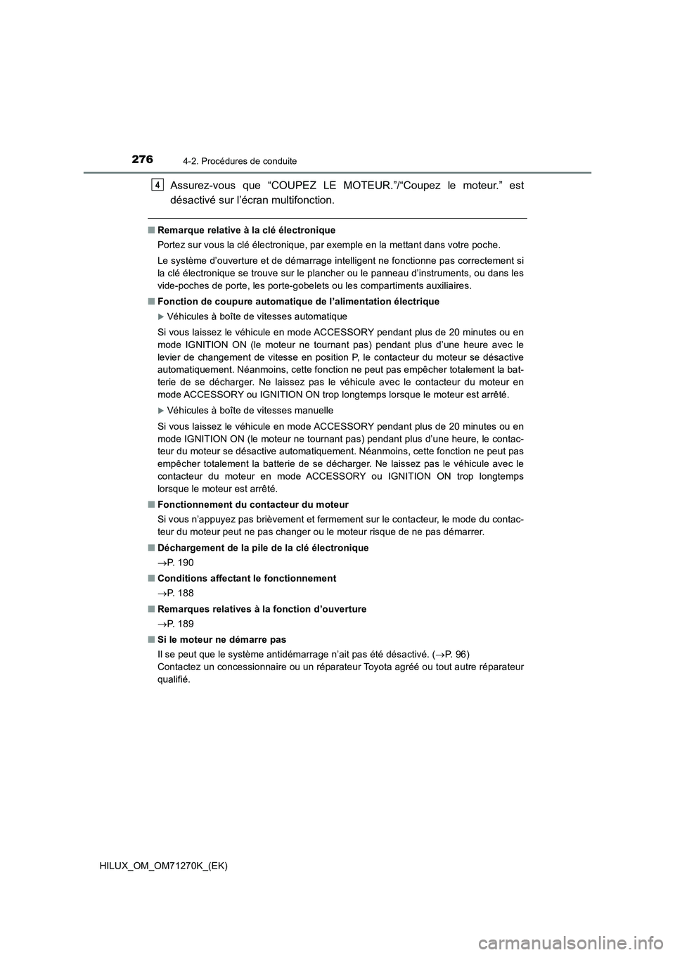 TOYOTA HILUX 2019  Manuel du propriétaire (in French) 2764-2. Procédures de conduite
HILUX_OM_OM71270K_(EK)
Assurez-vous que “COUPEZ LE MOTEUR.”/“Coupez le moteur.” est
désactivé sur l’écran multifonction.
■Remarque relative à la clé é