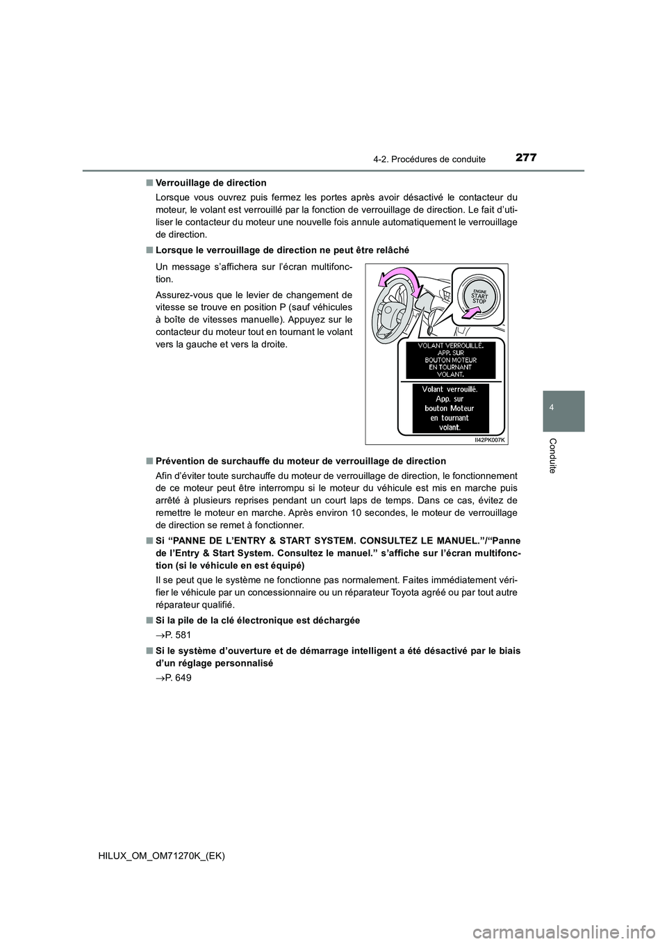 TOYOTA HILUX 2019  Manuel du propriétaire (in French) 2774-2. Procédures de conduite
4
Conduite
HILUX_OM_OM71270K_(EK)■Verrouillage de direction
Lorsque vous ouvrez puis fermez les portes après avoir désactivé le contacteur du
moteur, le volant est