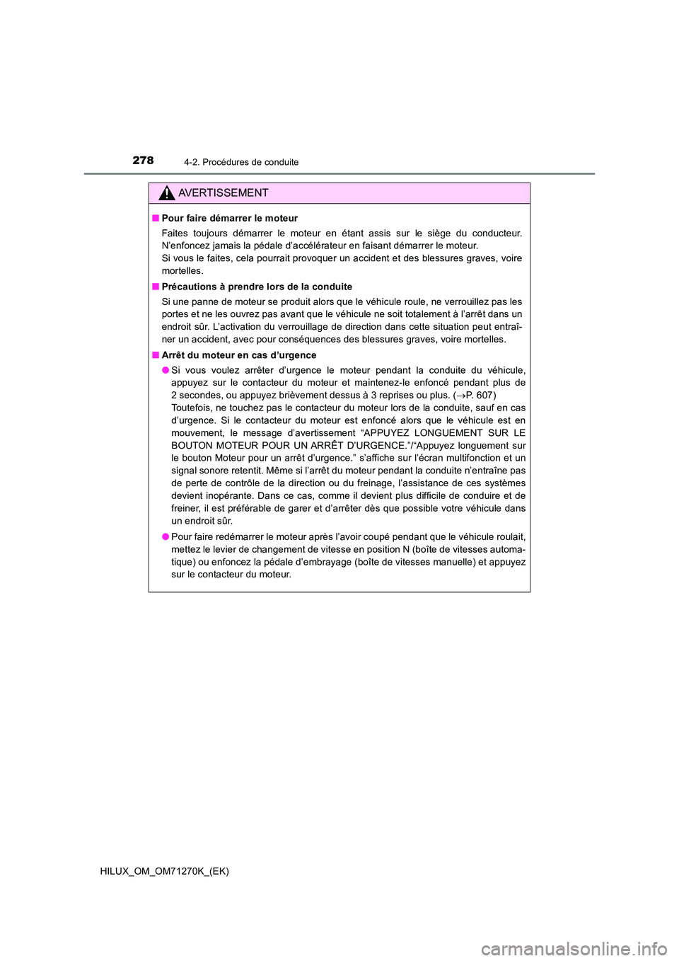 TOYOTA HILUX 2019  Manuel du propriétaire (in French) 2784-2. Procédures de conduite
HILUX_OM_OM71270K_(EK)
AVERTISSEMENT
■Pour faire démarrer le moteur 
Faites toujours démarrer le moteur en étant assis sur le siège du conducteur. 
N’enfoncez j