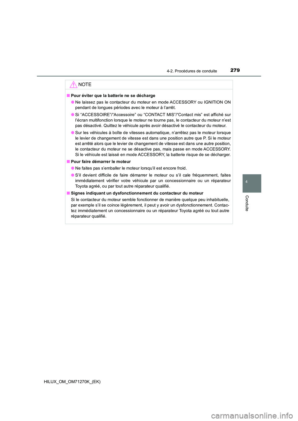 TOYOTA HILUX 2019  Manuel du propriétaire (in French) 2794-2. Procédures de conduite
4
Conduite
HILUX_OM_OM71270K_(EK)
NOTE
■Pour éviter que la batterie ne se décharge 
● Ne laissez pas le contacteur du moteur en mode ACCESSORY ou IGNITION ON 
pen