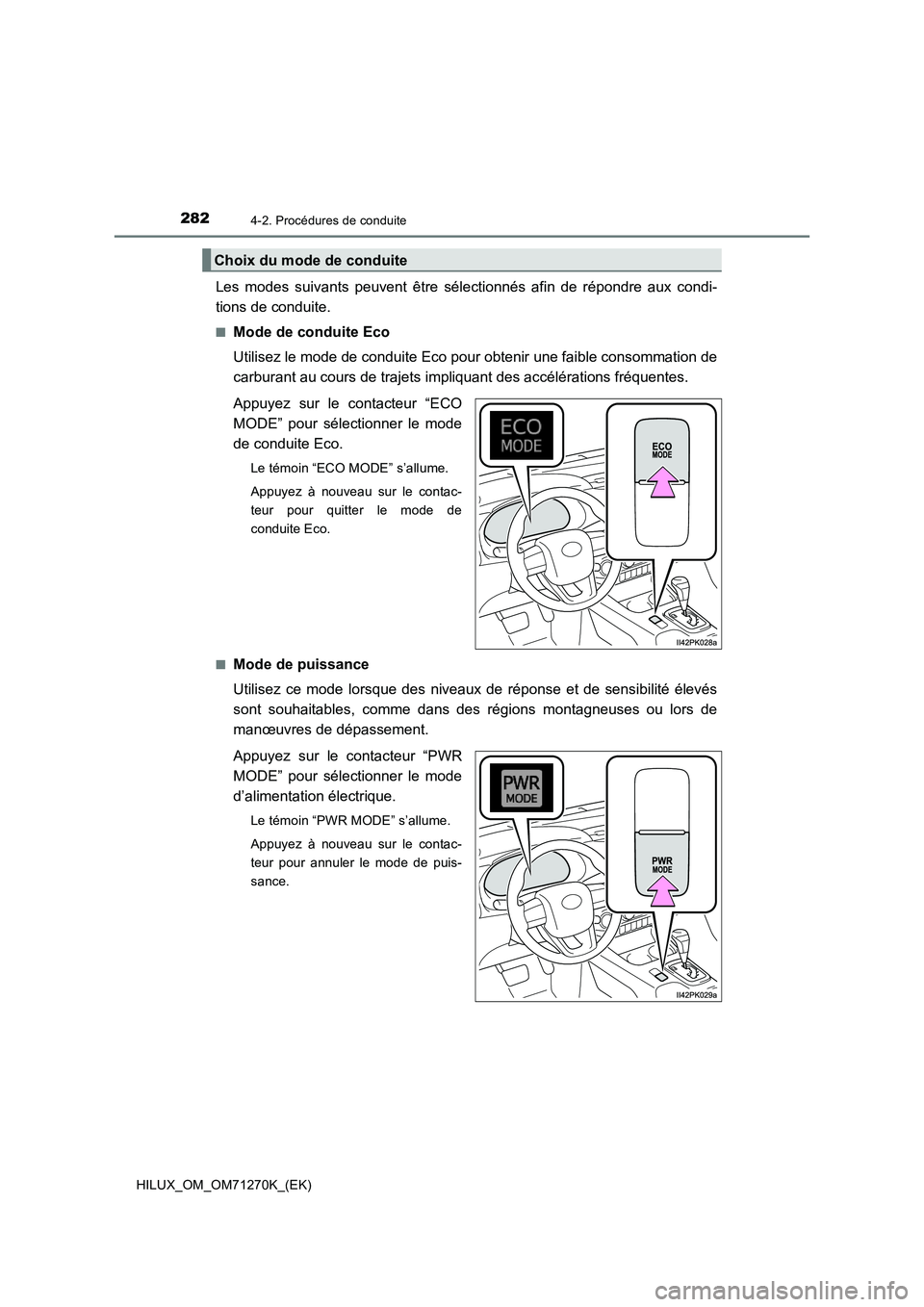 TOYOTA HILUX 2019  Manuel du propriétaire (in French) 2824-2. Procédures de conduite
HILUX_OM_OM71270K_(EK)
Les modes suivants peuvent être sélectionnés afin de répondre aux condi-
tions de conduite.
■Mode de conduite Eco
Utilisez le mode de condu