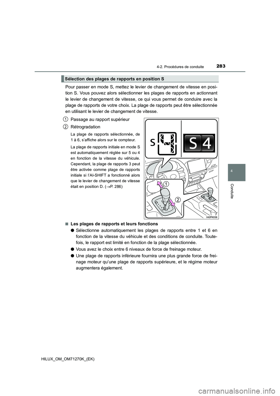 TOYOTA HILUX 2019  Manuel du propriétaire (in French) 2834-2. Procédures de conduite
4
Conduite
HILUX_OM_OM71270K_(EK)
Pour passer en mode S, mettez le levier de changement de vitesse en posi-
tion S. Vous pouvez alors sélectionner les plages de rappor