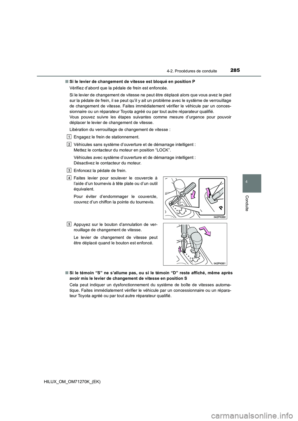 TOYOTA HILUX 2019  Manuel du propriétaire (in French) 2854-2. Procédures de conduite
4
Conduite
HILUX_OM_OM71270K_(EK)■Si le levier de changement de vitesse est bloqué en position P
Vérifiez d’abord que la pédale de frein est enfoncée.
Si le lev