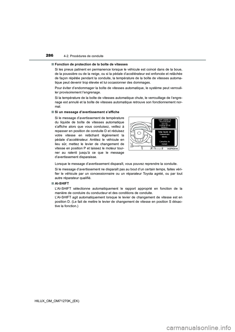 TOYOTA HILUX 2019  Manuel du propriétaire (in French) 2864-2. Procédures de conduite
HILUX_OM_OM71270K_(EK)■Fonction de protection de la boîte de vitesses
Si les pneus patinent en permanence lorsque le véhicule est coincé dans de la boue,
de la pou