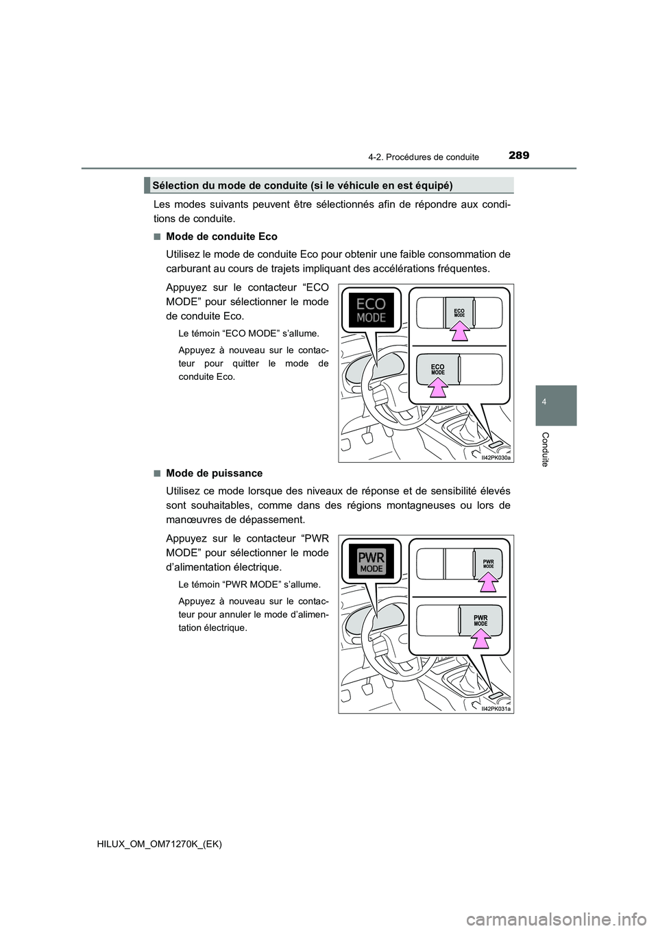 TOYOTA HILUX 2019  Manuel du propriétaire (in French) 2894-2. Procédures de conduite
4
Conduite
HILUX_OM_OM71270K_(EK)
Les modes suivants peuvent être sélectionnés afin de répondre aux condi-
tions de conduite.
■Mode de conduite Eco
Utilisez le mo