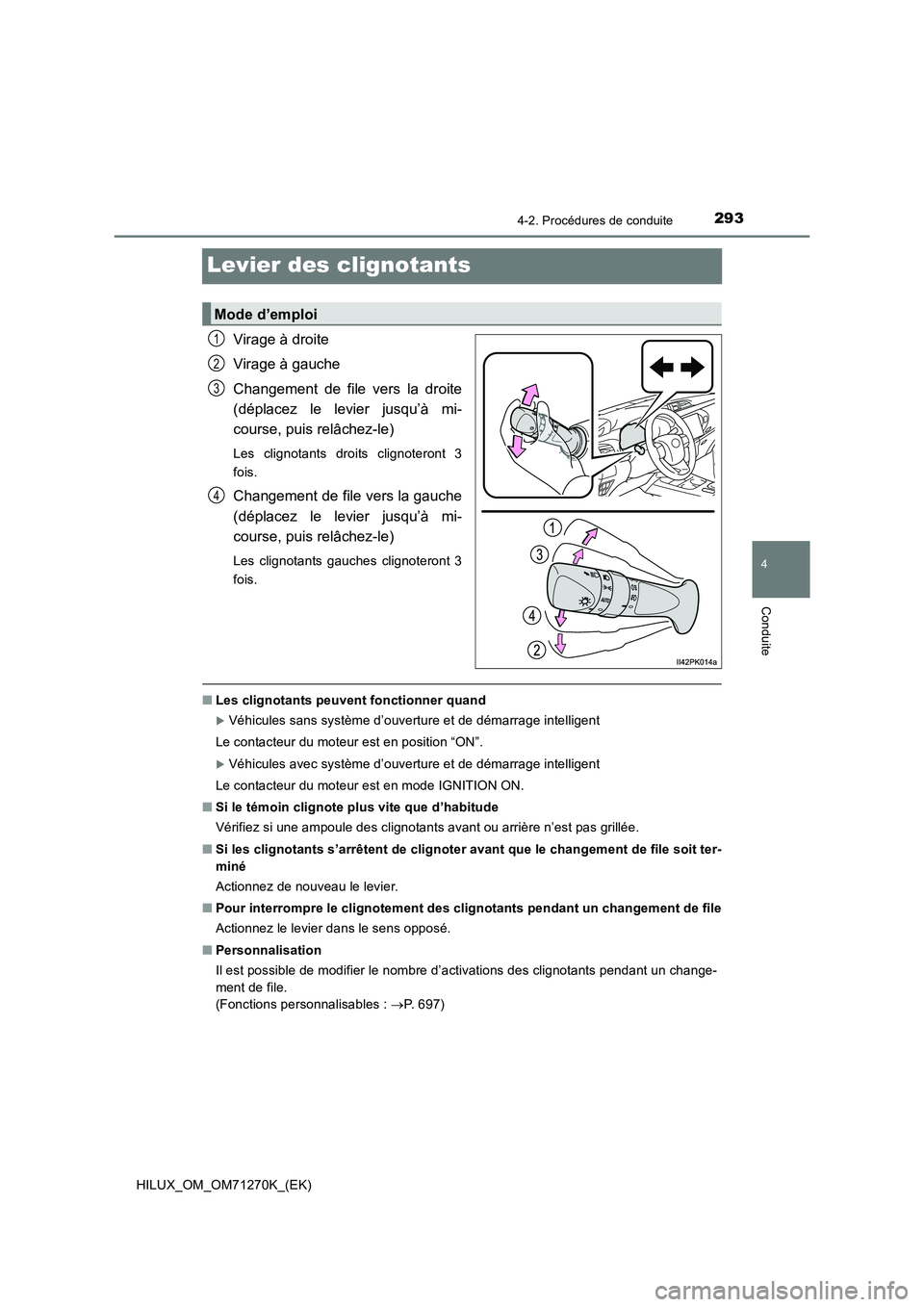 TOYOTA HILUX 2019  Manuel du propriétaire (in French) 293
4
4-2. Procédures de conduite
Conduite
HILUX_OM_OM71270K_(EK)
Levier des clignotants
Virage à droite
Virage à gauche
Changement de file vers la droite
(déplacez le levier jusqu’à mi-
course