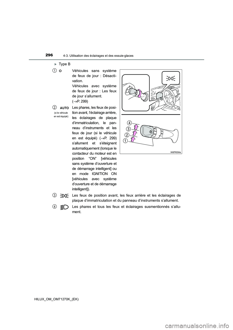 TOYOTA HILUX 2019  Manuel du propriétaire (in French) 2964-3. Utilisation des éclairages et des essuie-glaces
HILUX_OM_OM71270K_(EK)
Type B
Véhicules sans système
de feux de jour : Désacti-
vation. 
Véhicules avec système
de feux de jour : Les f