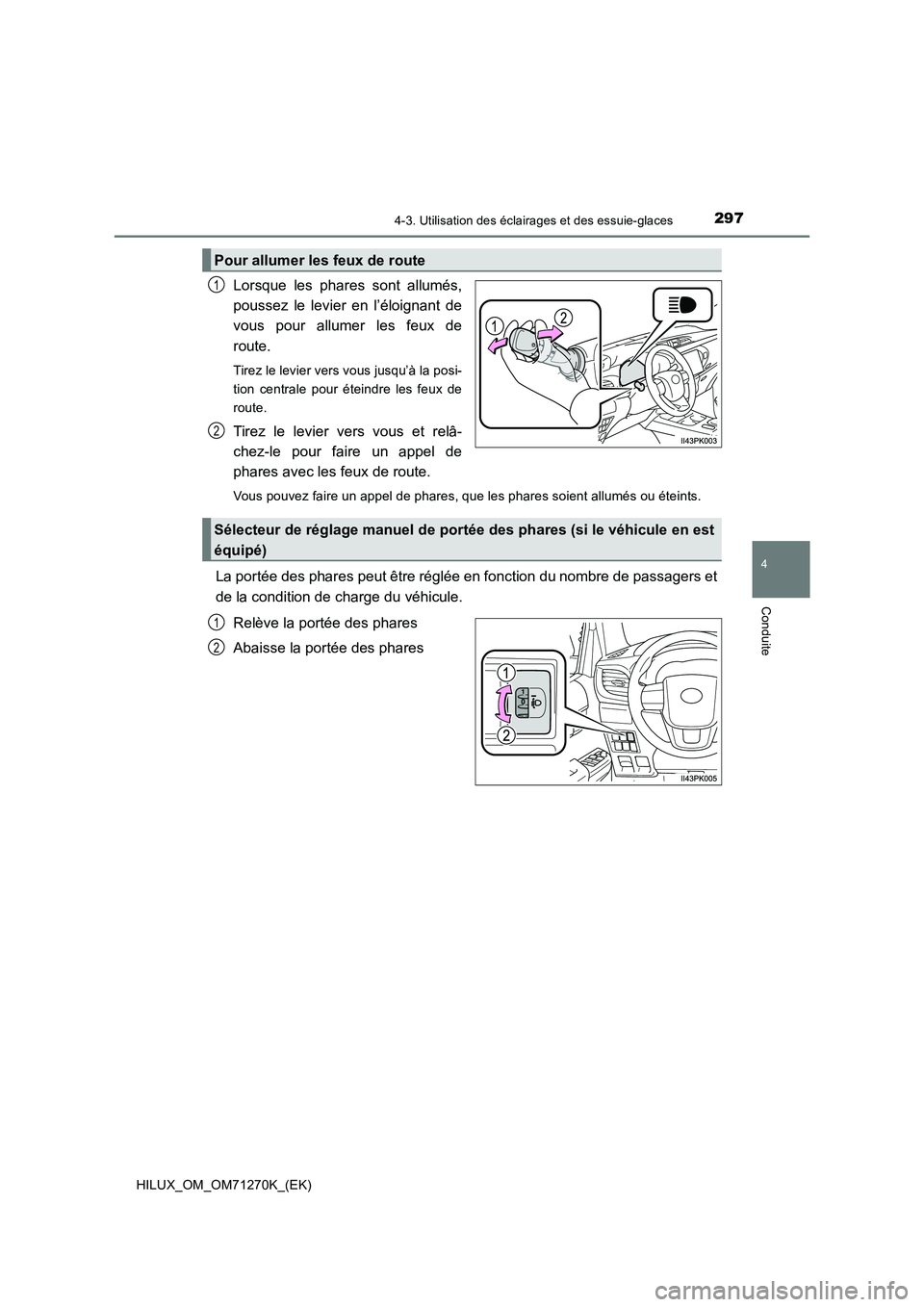 TOYOTA HILUX 2019  Manuel du propriétaire (in French) 2974-3. Utilisation des éclairages et des essuie-glaces
4
Conduite
HILUX_OM_OM71270K_(EK)
Lorsque les phares sont allumés,
poussez le levier en l’éloignant de
vous pour allumer les feux de
route.