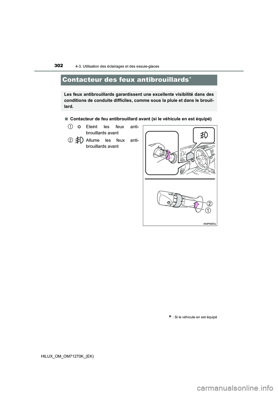 TOYOTA HILUX 2019 Manuel du propriétaire (in French) 3024-3. Utilisation des éclairages et des essuie-glaces
HILUX_OM_OM71270K_(EK)
Contacteur des feux antibrouillards
■Contacteur de feu antibrouillard avant (si le véhicule en est équipé)
Etein TOYOTA HILUX 2019 Manuel du propriétaire (in French) 3024-3. Utilisation des éclairages et des essuie-glaces
HILUX_OM_OM71270K_(EK)
Contacteur des feux antibrouillards
■Contacteur de feu antibrouillard avant (si le véhicule en est équipé)
Etein