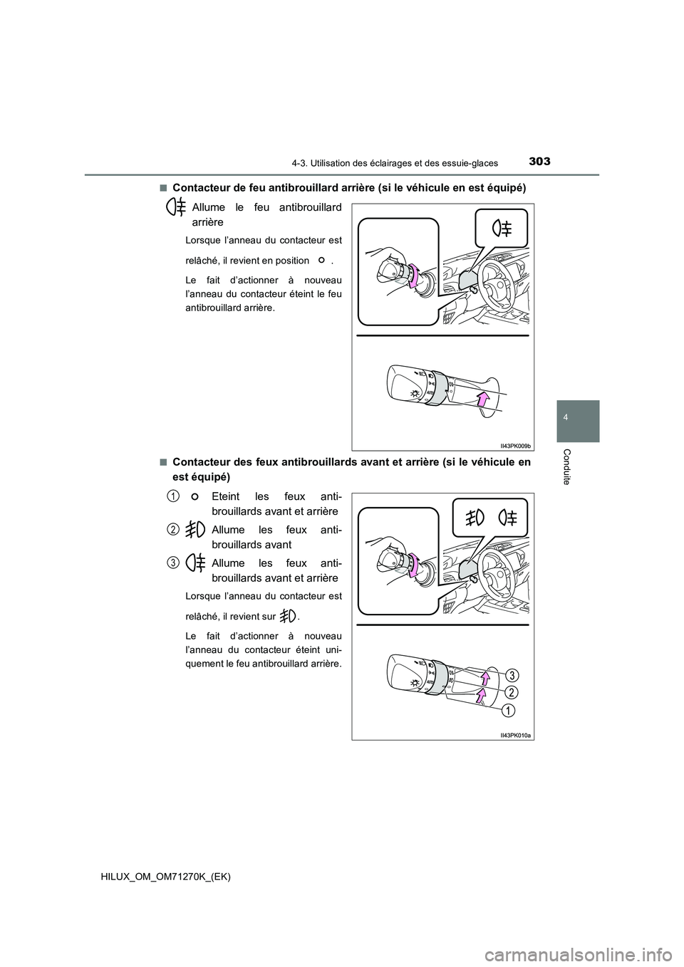 TOYOTA HILUX 2019 Manuel du propriétaire (in French) 3034-3. Utilisation des éclairages et des essuie-glaces
4
Conduite
HILUX_OM_OM71270K_(EK)■
Contacteur de feu antibrouillard arrière (si le véhicule en est équipé)
Allume le feu antibrouillard
a TOYOTA HILUX 2019 Manuel du propriétaire (in French) 3034-3. Utilisation des éclairages et des essuie-glaces
4
Conduite
HILUX_OM_OM71270K_(EK)■
Contacteur de feu antibrouillard arrière (si le véhicule en est équipé)
Allume le feu antibrouillard
a